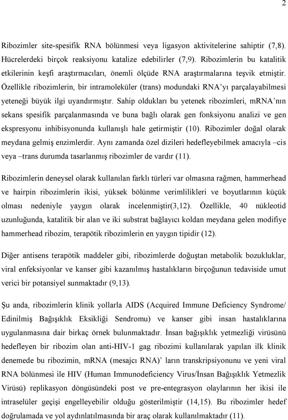 Özellikle ribozimlerin, bir intramoleküler (trans) modundaki RNA yı parçalayabilmesi yeteneği büyük ilgi uyandırmıştır.