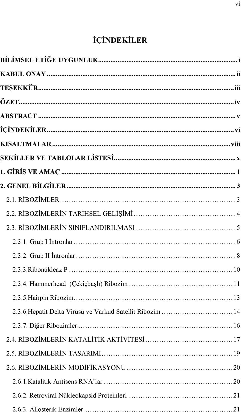 .. 10 2.3.4. Hammerhead (Çekiçbaşlı) Ribozim... 11 2.3.5.Hairpin Ribozim... 13 2.3.6.Hepatit Delta Virüsü ve Varkud Satellit Ribozim... 14 2.3.7. Diğer Ribozimler... 16 2.4. RİBOZİMLERİN KATALİTİK AKTİVİTESİ.