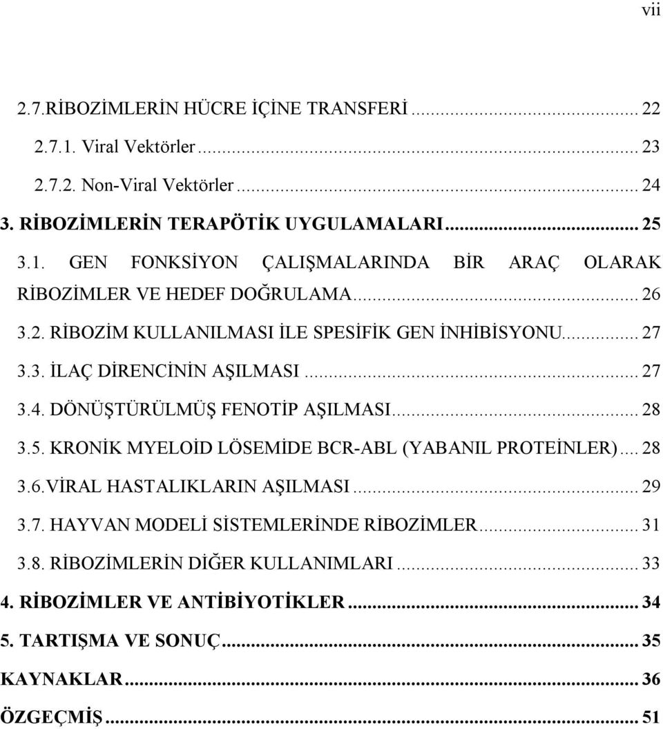 KRONİK MYELOİD LÖSEMİDE BCR-ABL (YABANIL PROTEİNLER)... 28 3.6.VİRAL HASTALIKLARIN AŞILMASI... 29 3.7. HAYVAN MODELİ SİSTEMLERİNDE RİBOZİMLER... 31 3.8. RİBOZİMLERİN DİĞER KULLANIMLARI.