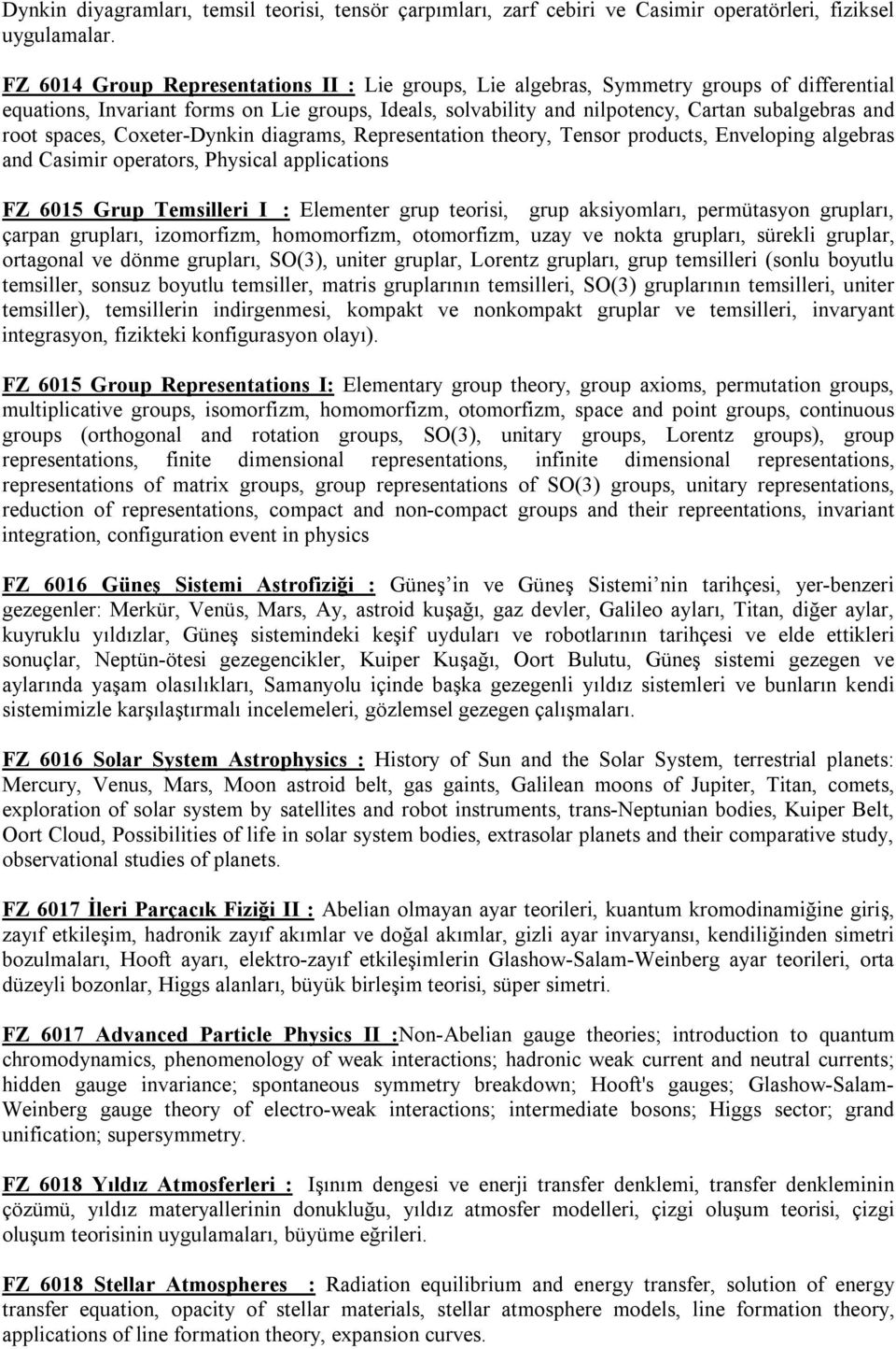 spaces, Coxeter-Dynkin diagrams, Representation theory, Tensor products, Enveloping algebras and Casimir operators, Physical applications FZ 6015 Grup Temsilleri I : Elementer grup teorisi, grup