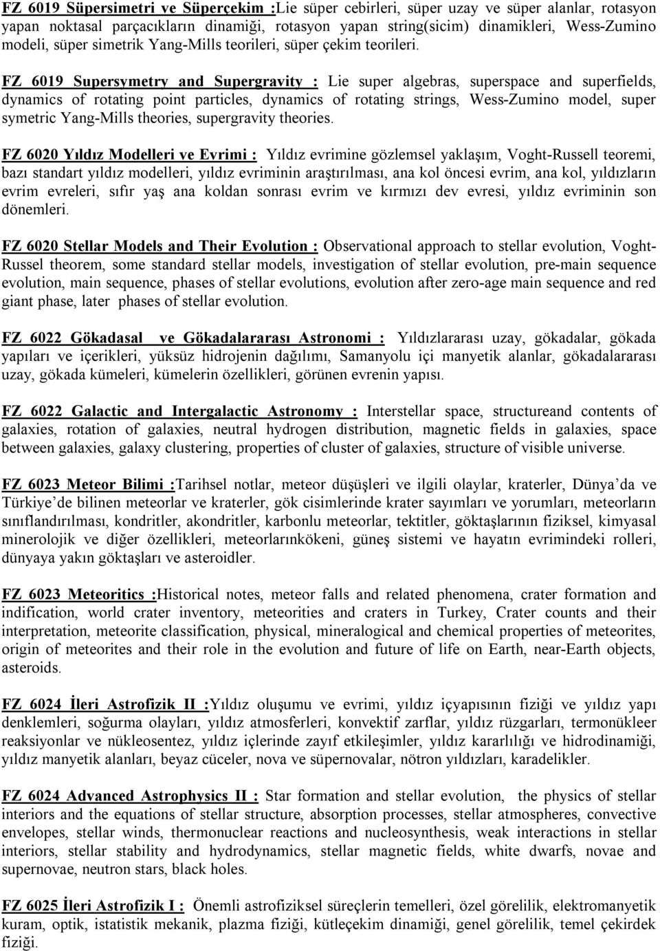 FZ 6019 Supersymetry and Supergravity : Lie super algebras, superspace and superfields, dynamics of rotating point particles, dynamics of rotating strings, Wess-Zumino model, super symetric