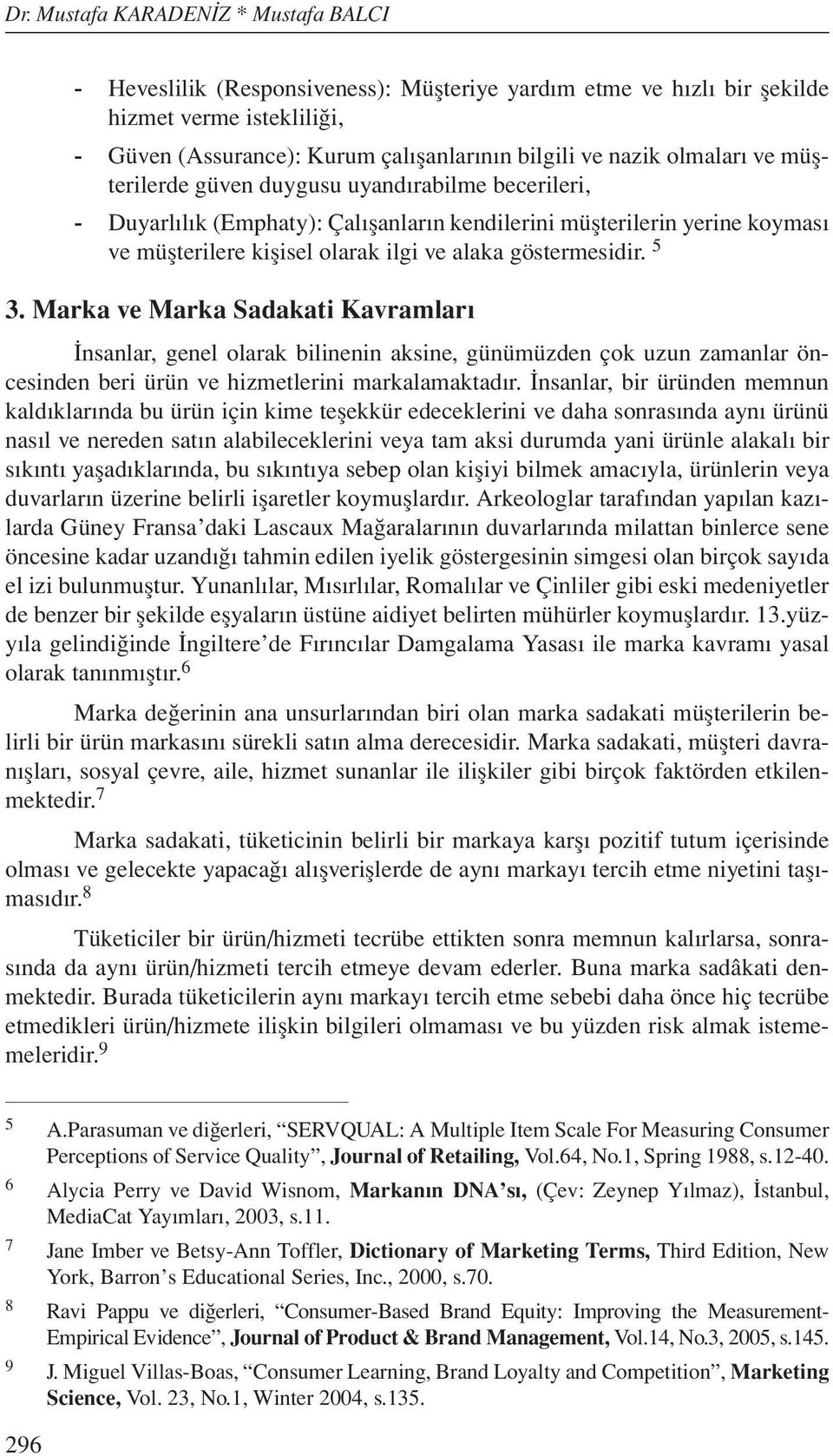 5 3. Marka ve Marka Sadakati Kavramları İnsanlar, genel olarak bilinenin aksine, günümüzden çok uzun zamanlar öncesinden beri ürün ve hizmetlerini markalamaktadır.