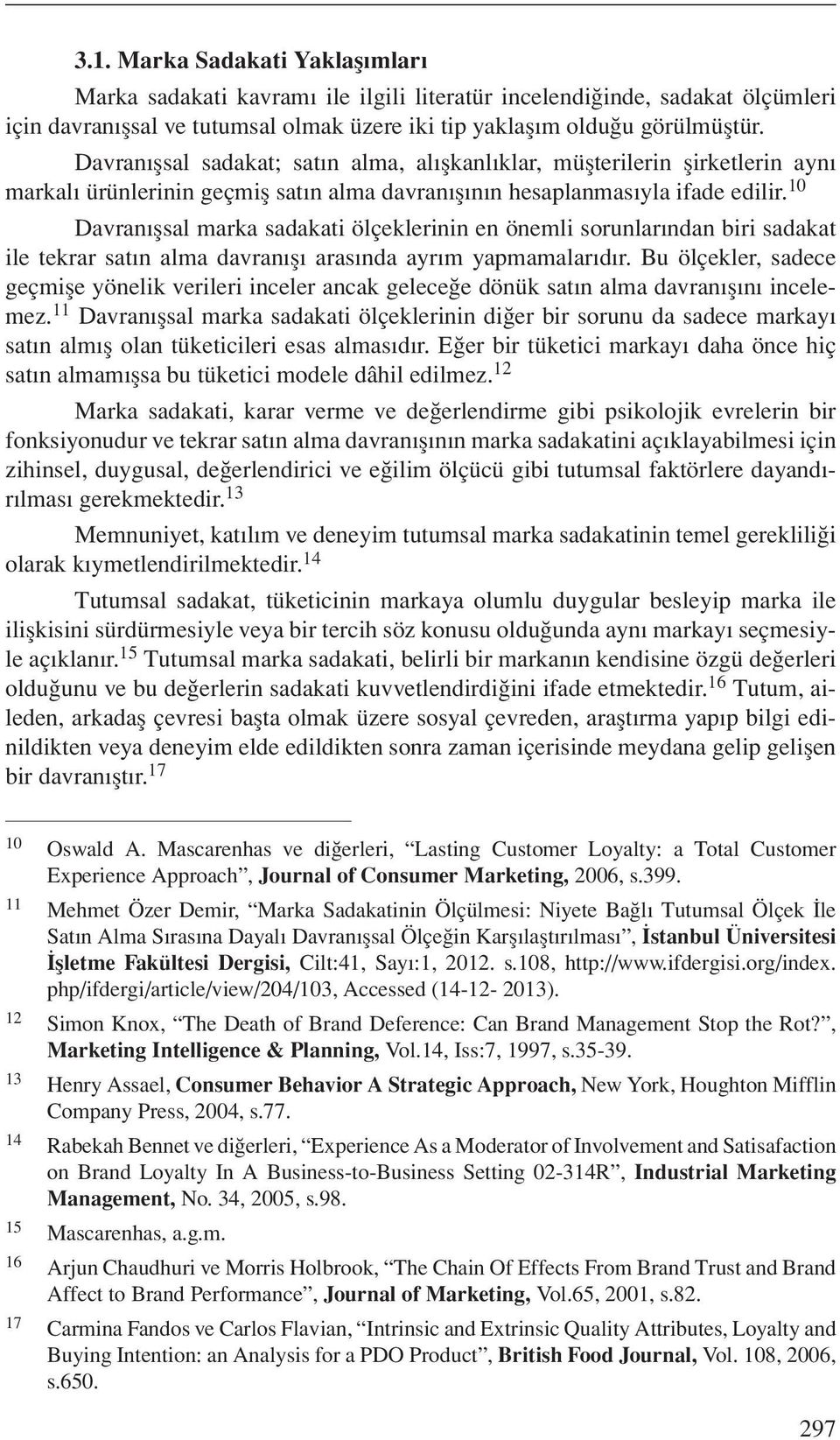 10 Davranışsal marka sadakati ölçeklerinin en önemli sorunlarından biri sadakat ile tekrar satın alma davranışı arasında ayrım yapmamalarıdır.