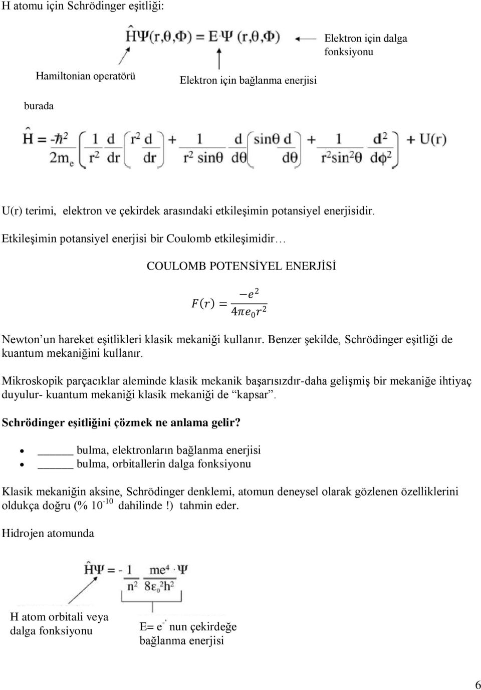 Benzer Ģekilde, Schrödinger eģitliği de kuantum mekaniğini kullanır.