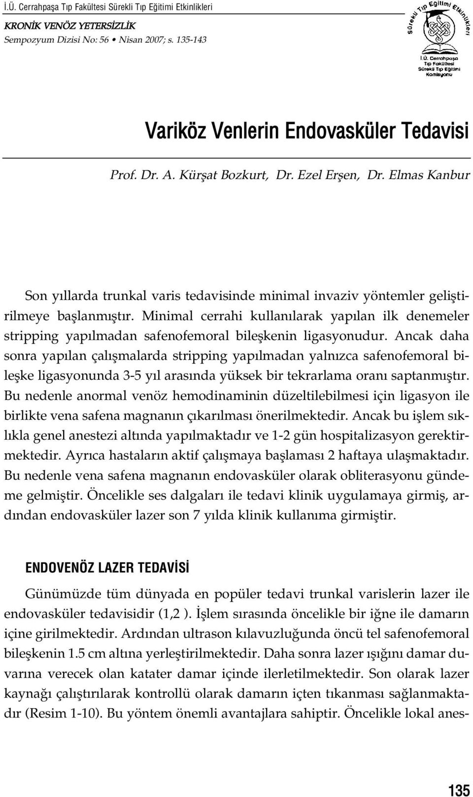 Minimal cerrahi kullan larak yap lan ilk denemeler stripping yap lmadan safenofemoral bileflkenin ligasyonudur.