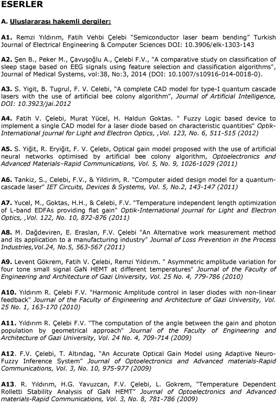 , "A comparative study on classification of sleep stage based on EEG signals using feature selection and classification algorithms", Journal of Medical Systems, vol:38, No:3, 2014 (DOI: 10.