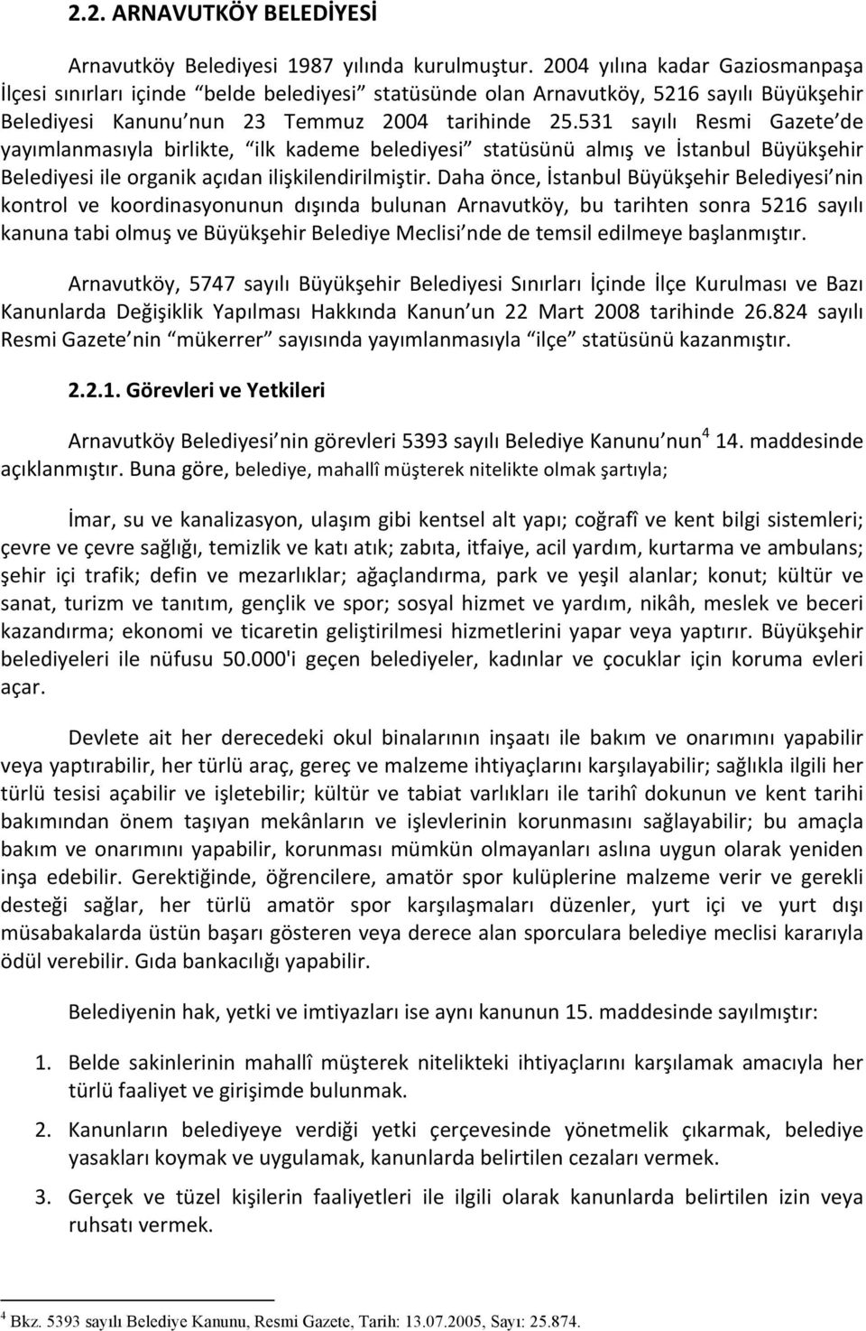 531 sayılı Resmi Gazete de yayımlanmasıyla birlikte, ilk kademe belediyesi statüsünü almış ve İstanbul Büyükşehir Belediyesi ile organik açıdan ilişkilendirilmiştir.