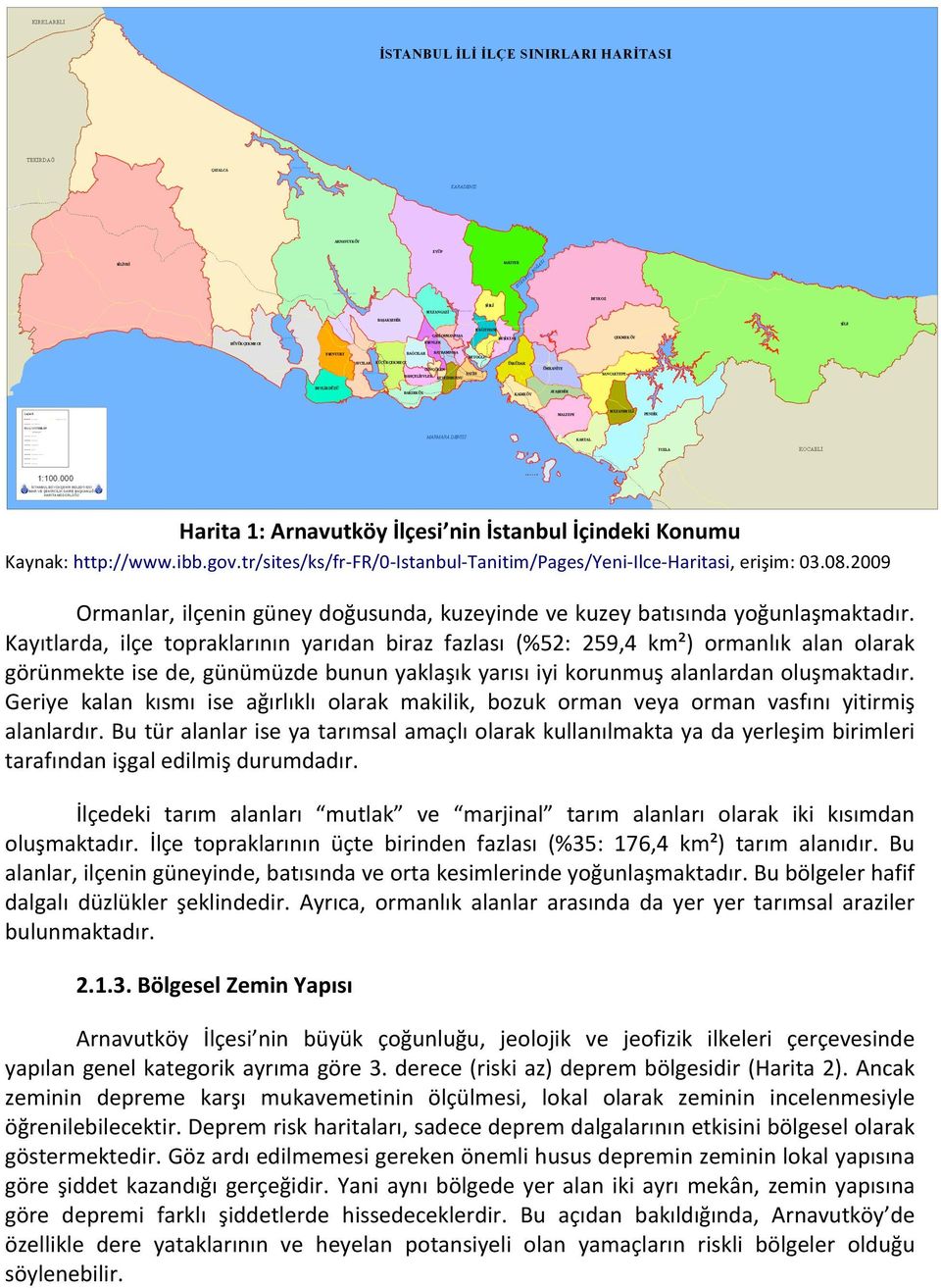 Kayıtlarda, ilçe topraklarının yarıdan biraz fazlası (%52: 259,4 km²) ormanlık alan olarak görünmekte ise de, günümüzde bunun yaklaşık yarısı iyi korunmuş alanlardan oluşmaktadır.