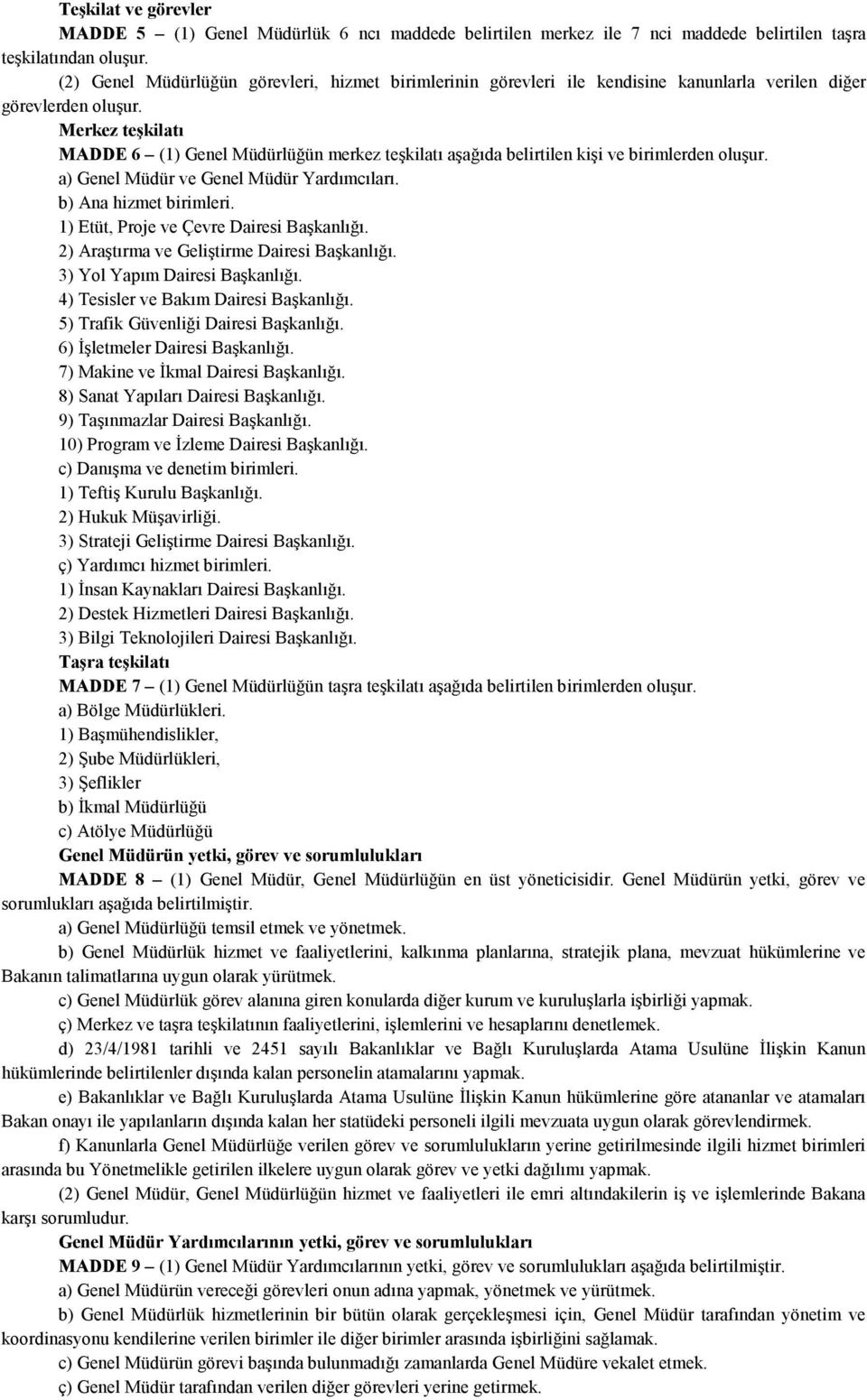 Merkez teşkilatı MADDE 6 (1) Genel Müdürlüğün merkez teşkilatı aşağıda belirtilen kişi ve birimlerden oluşur. a) Genel Müdür ve Genel Müdür Yardımcıları. b) Ana hizmet birimleri.