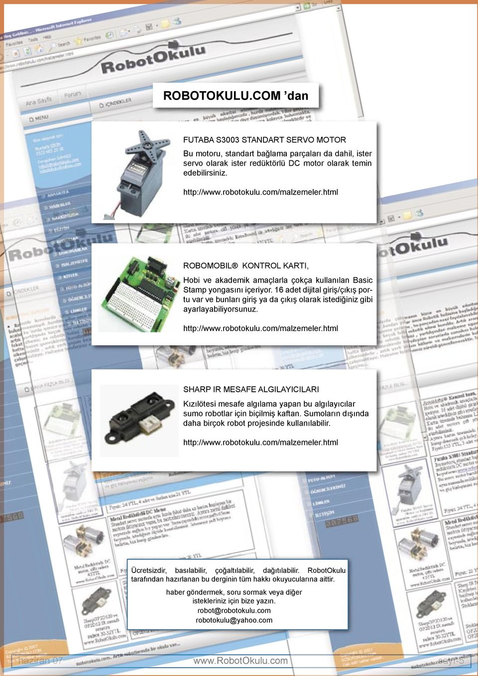 16 adet dijital giriş/çıkış portu var ve bunları giriş ya da çıkış olarak istediğiniz gibi ayarlayabiliyorsunuz. http://www.robotokulu.com/malzemeler.