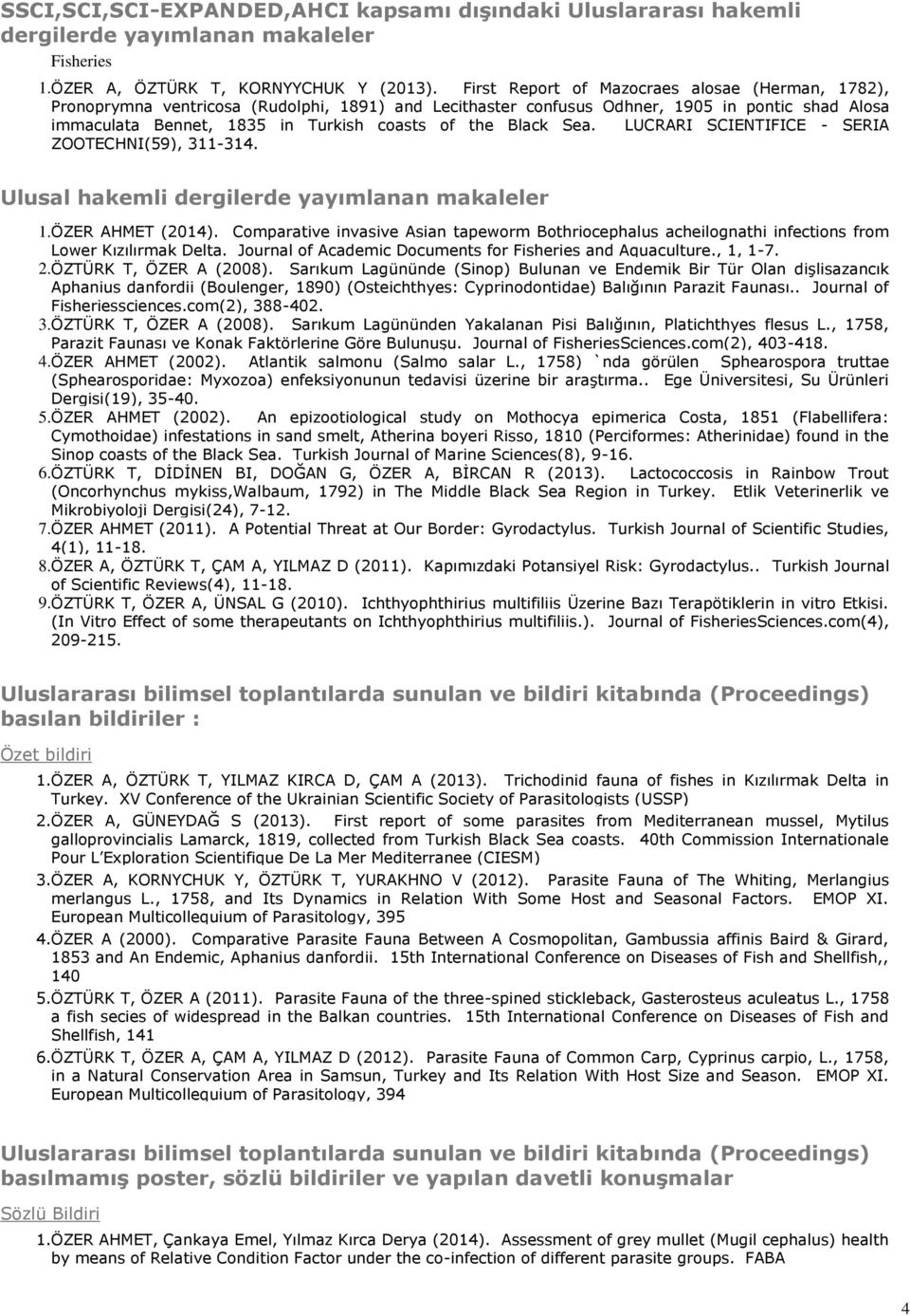 Black Sea. LUCRARI SCIENTIFICE - SERIA ZOOTECHNI(59), 311-314. Ulusal hakemli dergilerde yayımlanan makaleler 1. ÖZER AHMET (2014).