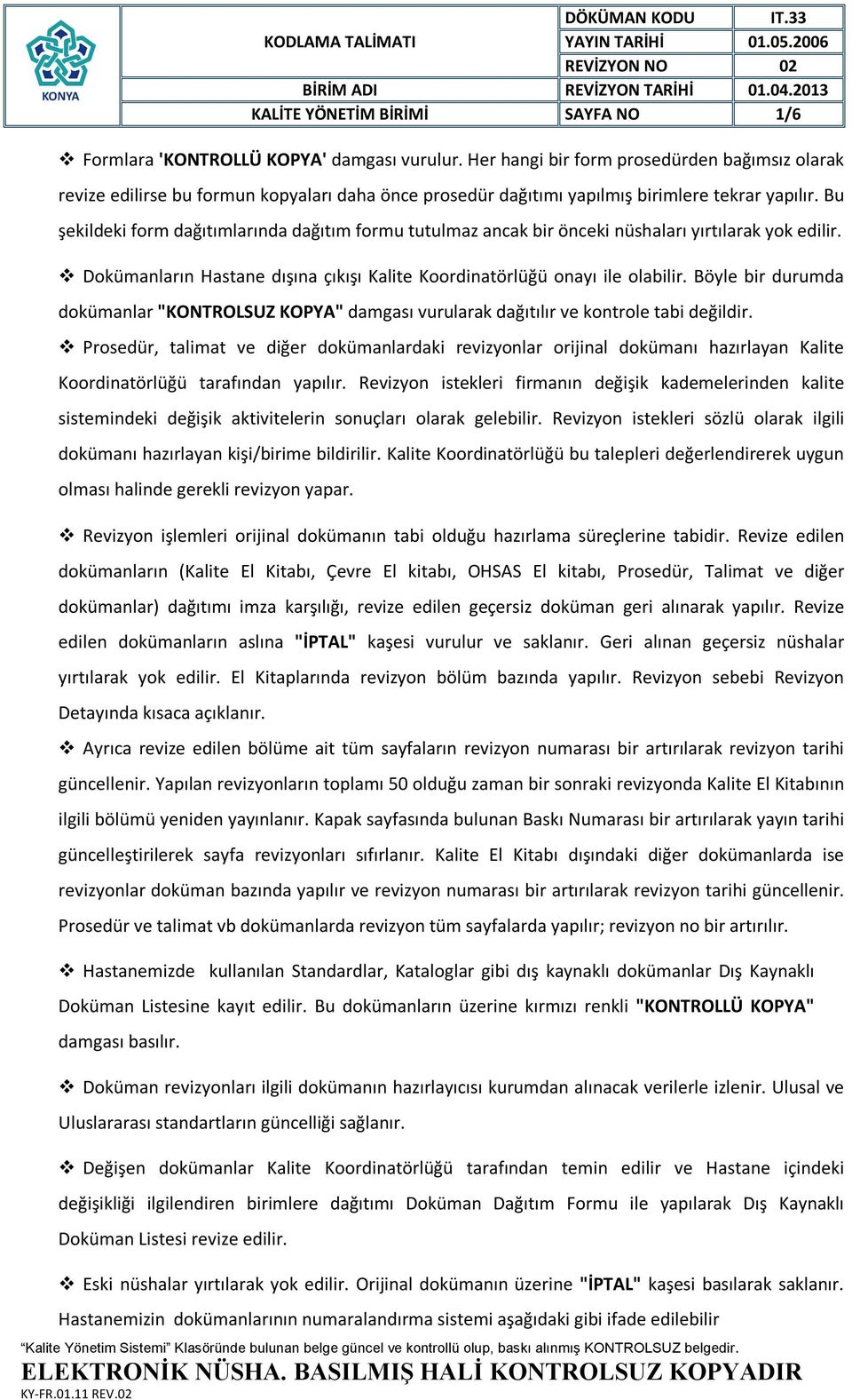 Böyle bir durumda dokümanlar "KONTROLSUZ KOPYA" damgası vurularak dağıtılır ve kontrole tabi değildir.