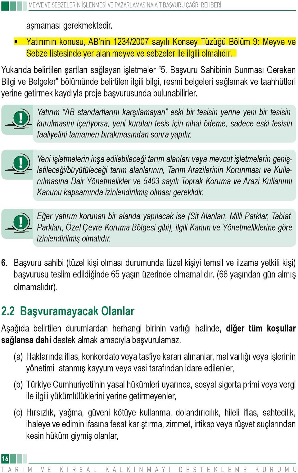 Başvuru Sahibinin Sunması Gereken Bilgi ve Belgeler bölümünde belirtilen ilgili bilgi, resmi belgeleri sağlamak ve taahhütleri yerine getirmek kaydıyla proje başvurusunda bulunabilirler.