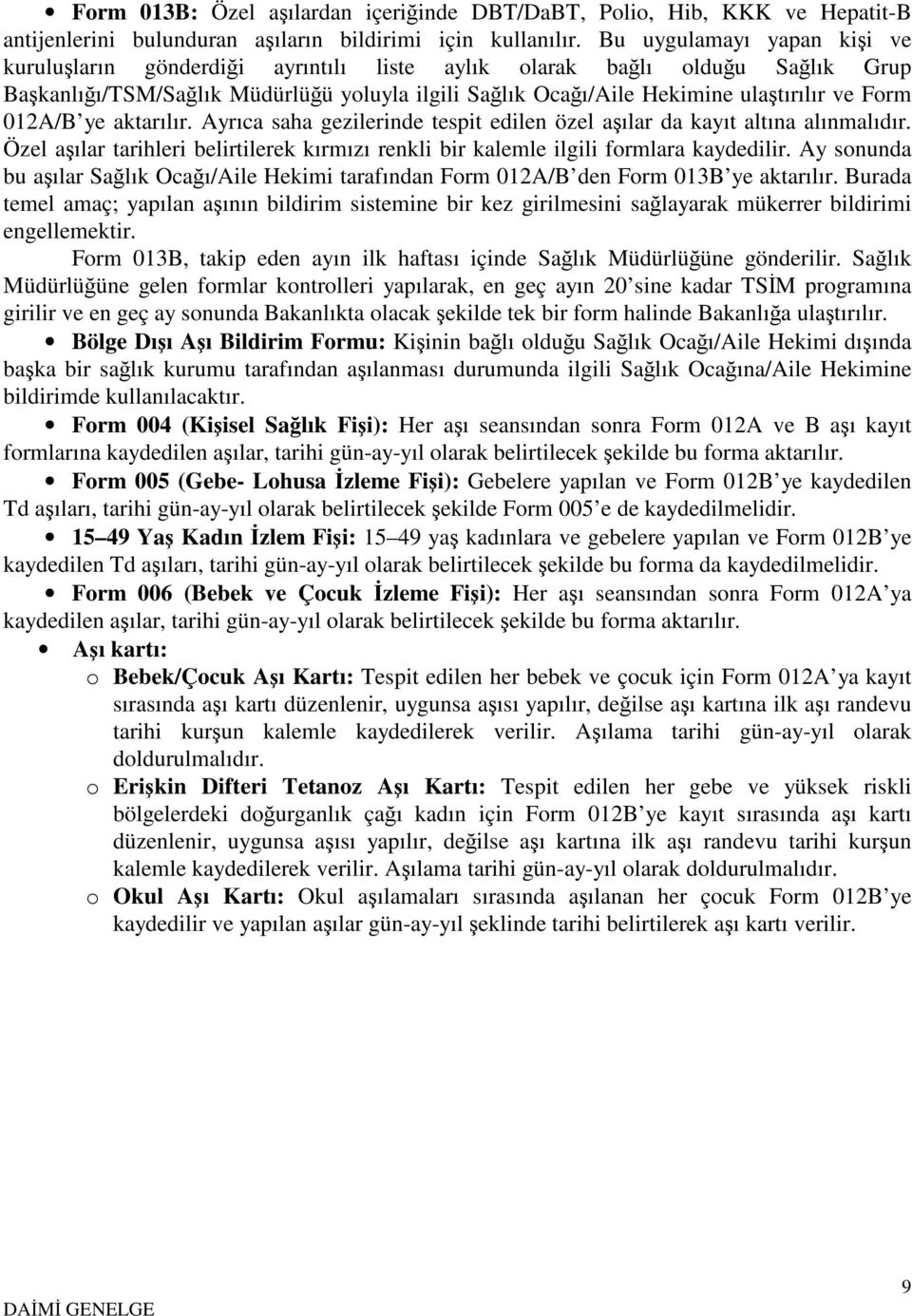 012A/B ye aktarılır. Ayrıca saha gezilerinde tespit edilen özel aşılar da kayıt altına alınmalıdır. Özel aşılar tarihleri belirtilerek kırmızı renkli bir kalemle ilgili formlara kaydedilir.