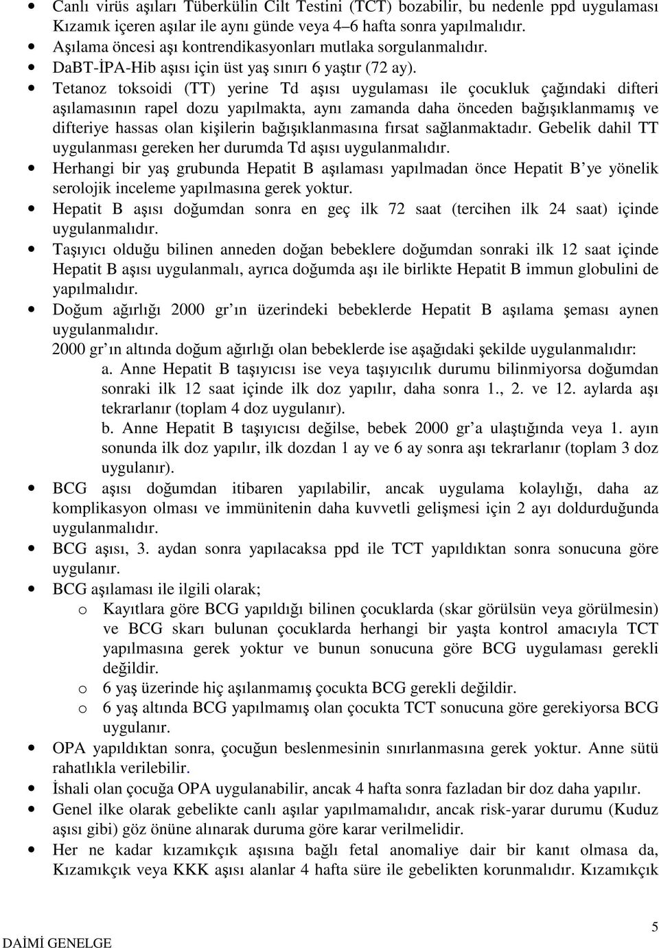 Tetanoz toksoidi (TT) yerine Td aşısı uygulaması ile çocukluk çağındaki difteri aşılamasının rapel dozu yapılmakta, aynı zamanda daha önceden bağışıklanmamış ve difteriye hassas olan kişilerin