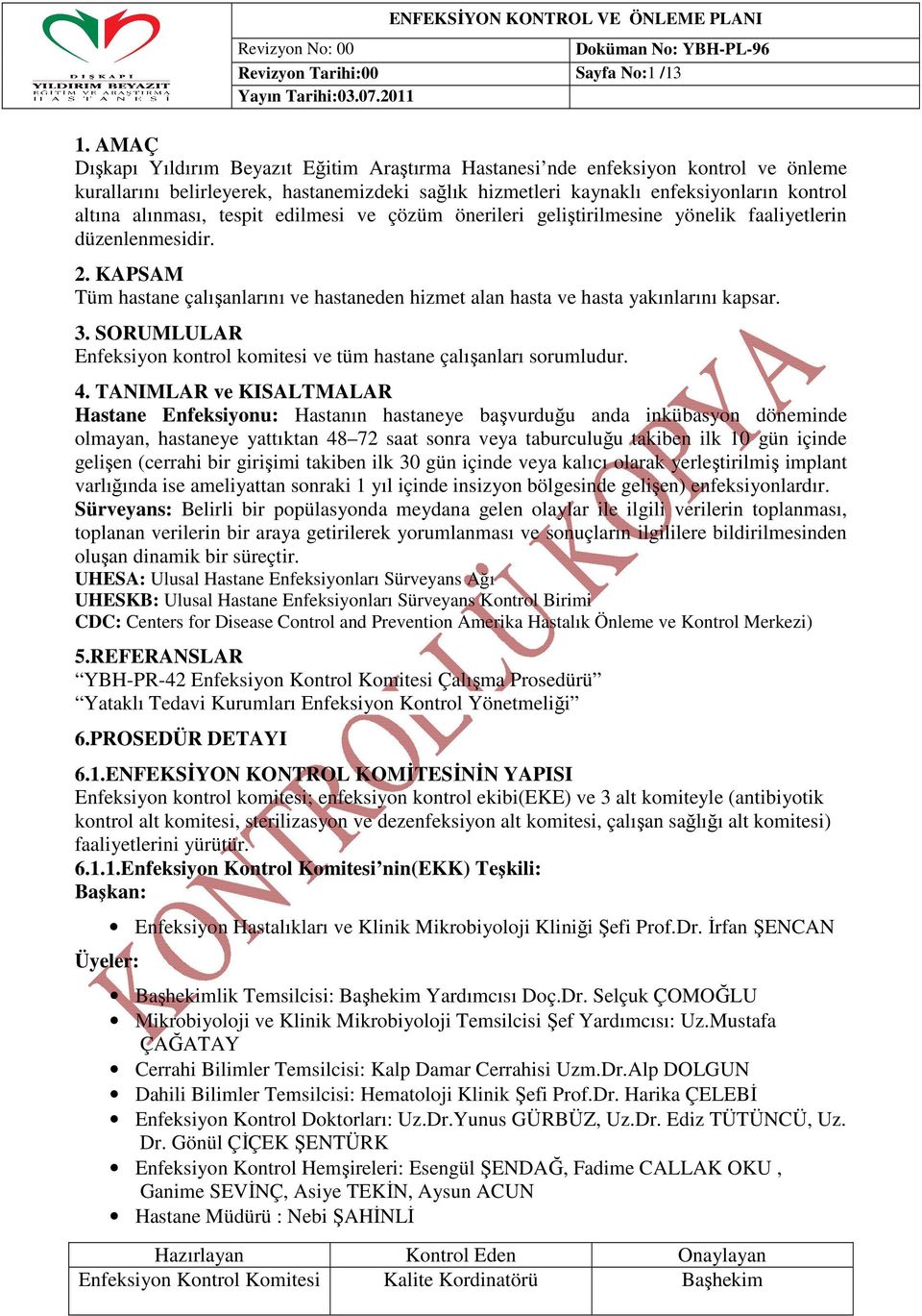 tespit edilmesi ve çözüm önerileri geliştirilmesine yönelik faaliyetlerin düzenlenmesidir. 2. KAPSAM Tüm hastane çalışanlarını ve hastaneden hizmet alan hasta ve hasta yakınlarını kapsar. 3.