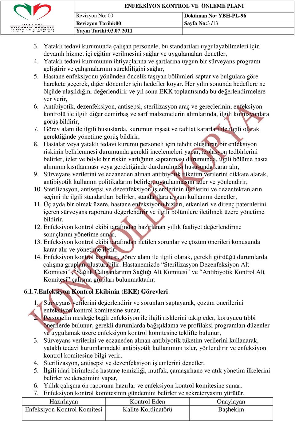 Hastane enfeksiyonu yönünden öncelik taşıyan bölümleri saptar ve bulgulara göre harekete geçerek, diğer dönemler için hedefler koyar.