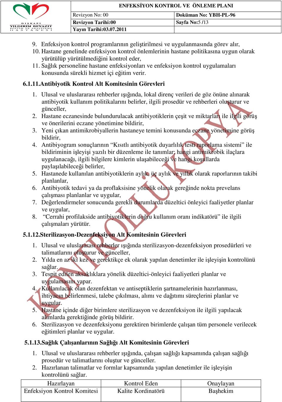 Sağlık personeline hastane enfeksiyonları ve enfeksiyon kontrol uygulamaları konusunda sürekli hizmet içi eğitim verir. 6.1.11.Antibiyotik Kontrol Alt Komitesinin Görevleri 1.