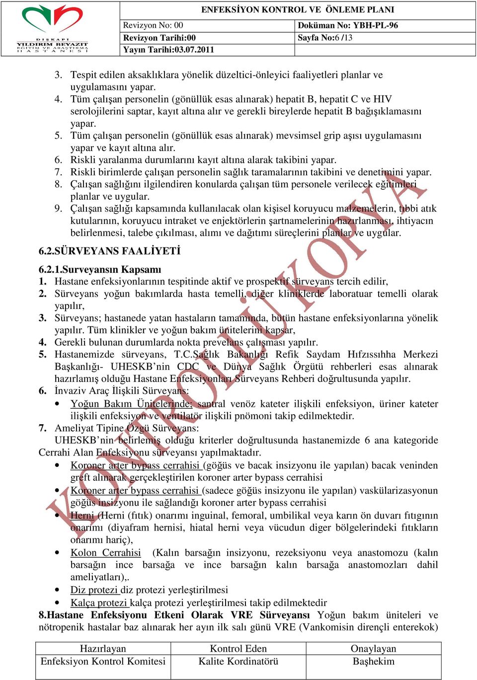 Tüm çalışan personelin (gönüllük esas alınarak) mevsimsel grip aşısı uygulamasını yapar ve kayıt altına alır. 6. Riskli yaralanma durumlarını kayıt altına alarak takibini yapar. 7.