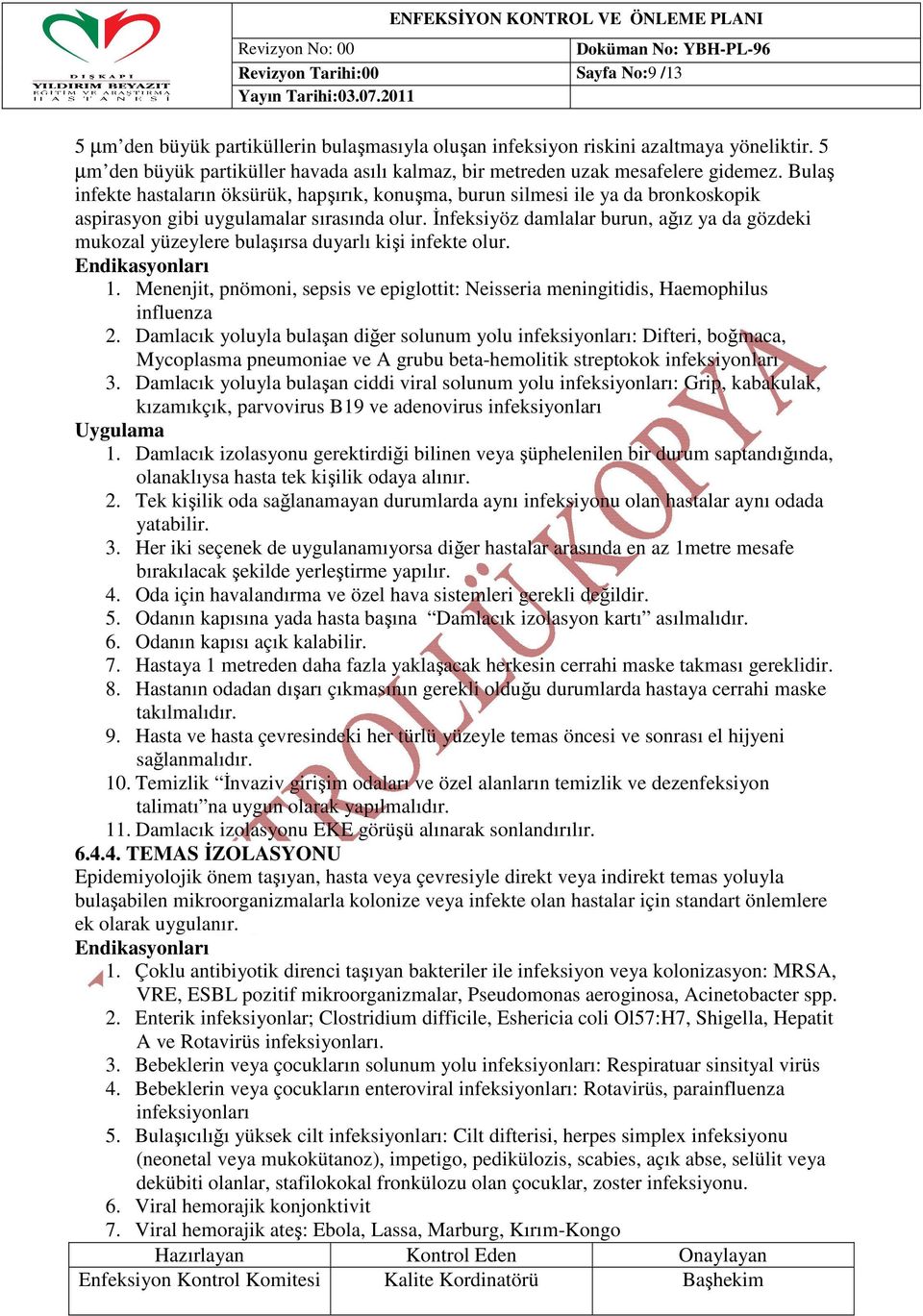 Bulaş infekte hastaların öksürük, hapşırık, konuşma, burun silmesi ile ya da bronkoskopik aspirasyon gibi uygulamalar sırasında olur.