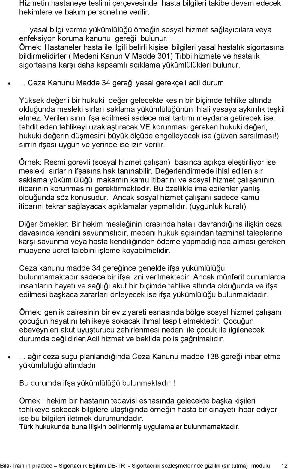 Örnek: Hastaneler hasta ile ilgili belirli kişisel bilgileri yasal hastalık sigortasına bildirmelidirler ( Medeni Kanun V Madde 301) Tıbbi hizmete ve hastalık sigortasına karşı daha kapsamlı açıklama