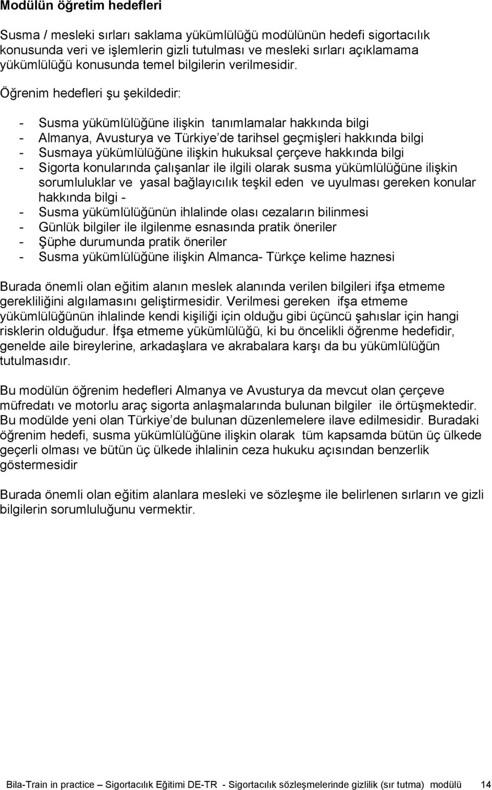 Öğrenim hedefleri şu şekildedir: - Susma yükümlülüğüne ilişkin tanımlamalar hakkında bilgi - Almanya, Avusturya ve Türkiye de tarihsel geçmişleri hakkında bilgi - Susmaya yükümlülüğüne ilişkin