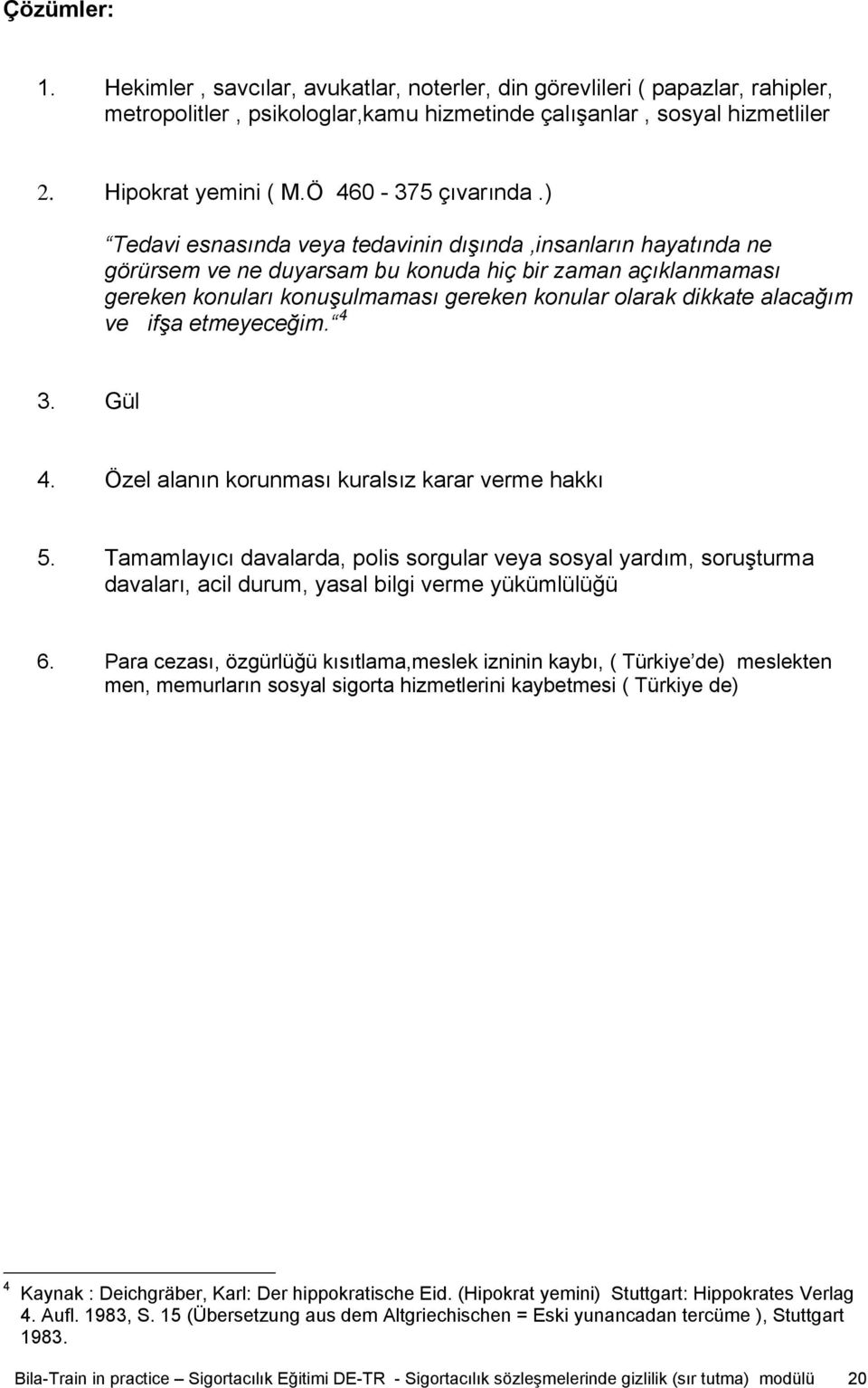 ) Tedavi esnasında veya tedavinin dışında,insanların hayatında ne görürsem ve ne duyarsam bu konuda hiç bir zaman açıklanmaması gereken konuları konuşulmaması gereken konular olarak dikkate alacağım