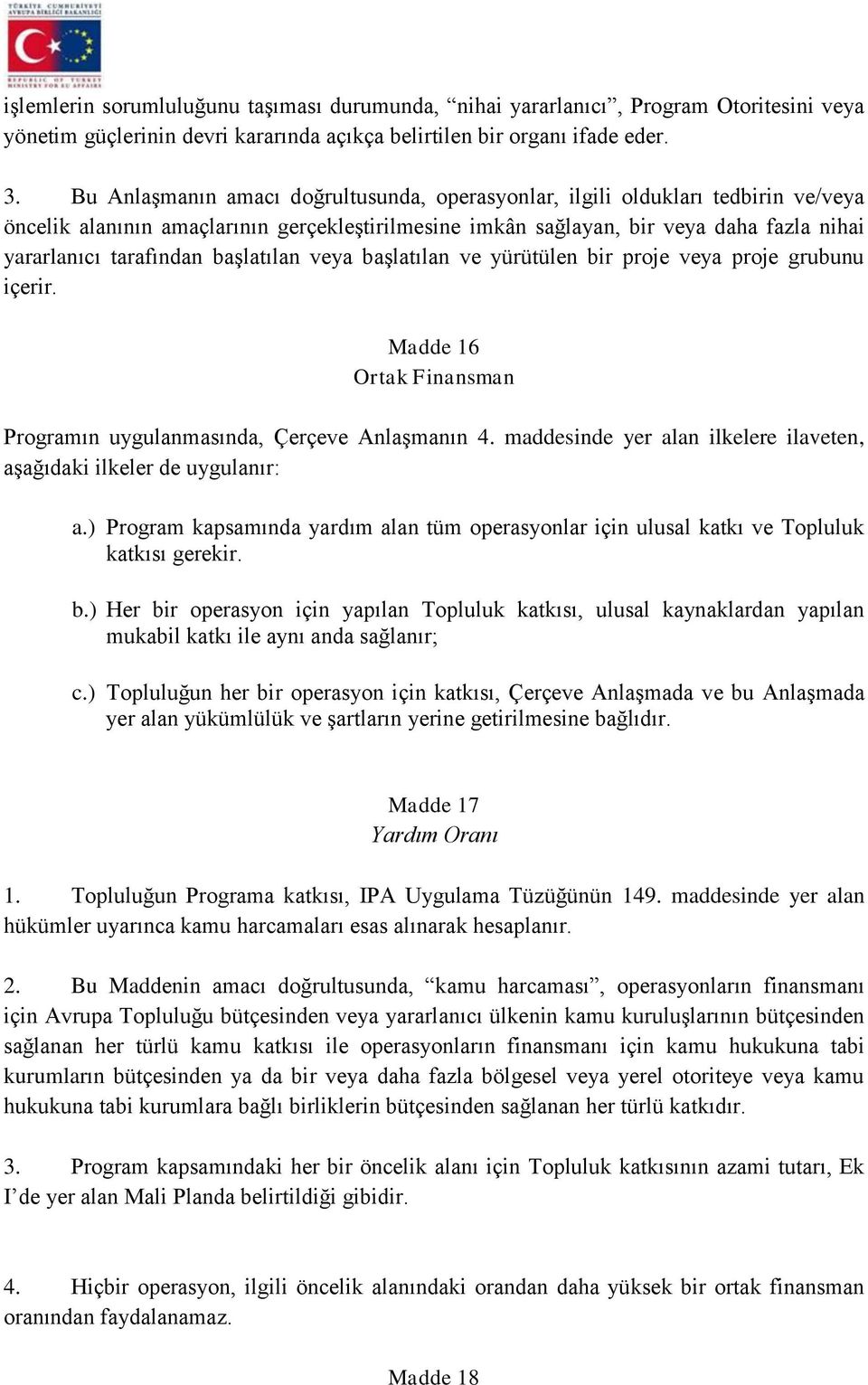 başlatılan veya başlatılan ve yürütülen bir proje veya proje grubunu içerir. Madde 16 Ortak Finansman Programın uygulanmasında, Çerçeve Anlaşmanın 4.