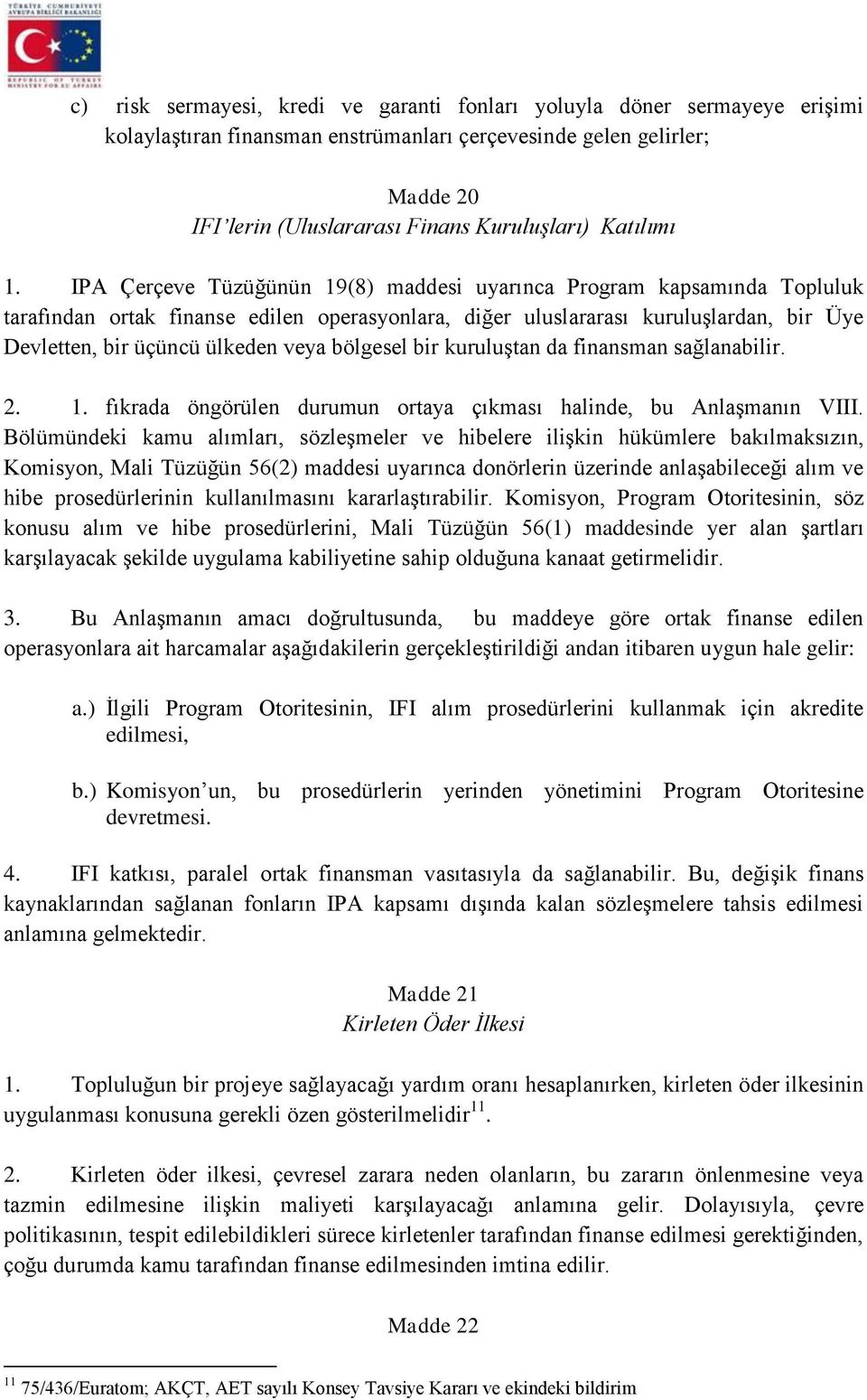 IPA Çerçeve Tüzüğünün 19(8) maddesi uyarınca Program kapsamında Topluluk tarafından ortak finanse edilen operasyonlara, diğer uluslararası kuruluşlardan, bir Üye Devletten, bir üçüncü ülkeden veya