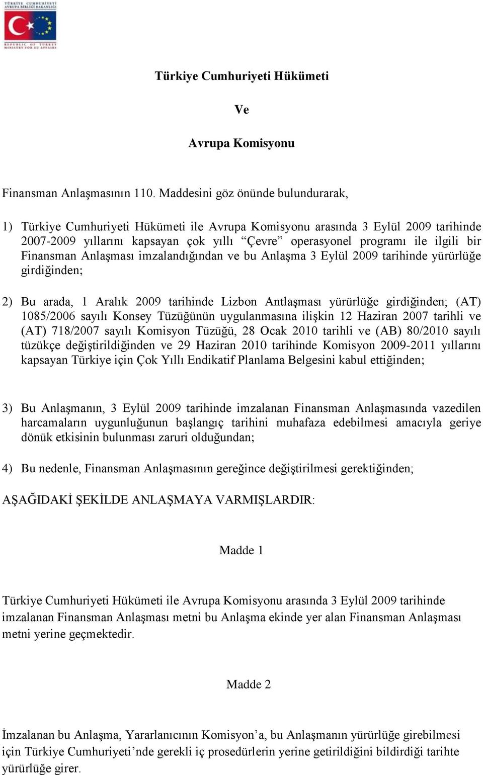 bir Finansman Anlaşması imzalandığından ve bu Anlaşma 3 Eylül 2009 tarihinde yürürlüğe girdiğinden; 2) Bu arada, 1 Aralık 2009 tarihinde Lizbon Antlaşması yürürlüğe girdiğinden; (AT) 1085/2006 sayılı