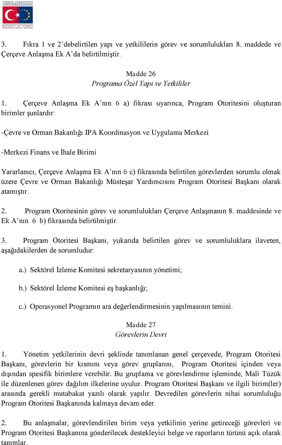 Yararlanıcı, Çerçeve Anlaşma Ek A nın 6 c) fıkrasında belirtilen görevlerden sorumlu olmak üzere Çevre ve Orman Bakanlığı Müsteşar Yardımcısını Program Otoritesi Başkanı olarak atamıştır. 2.