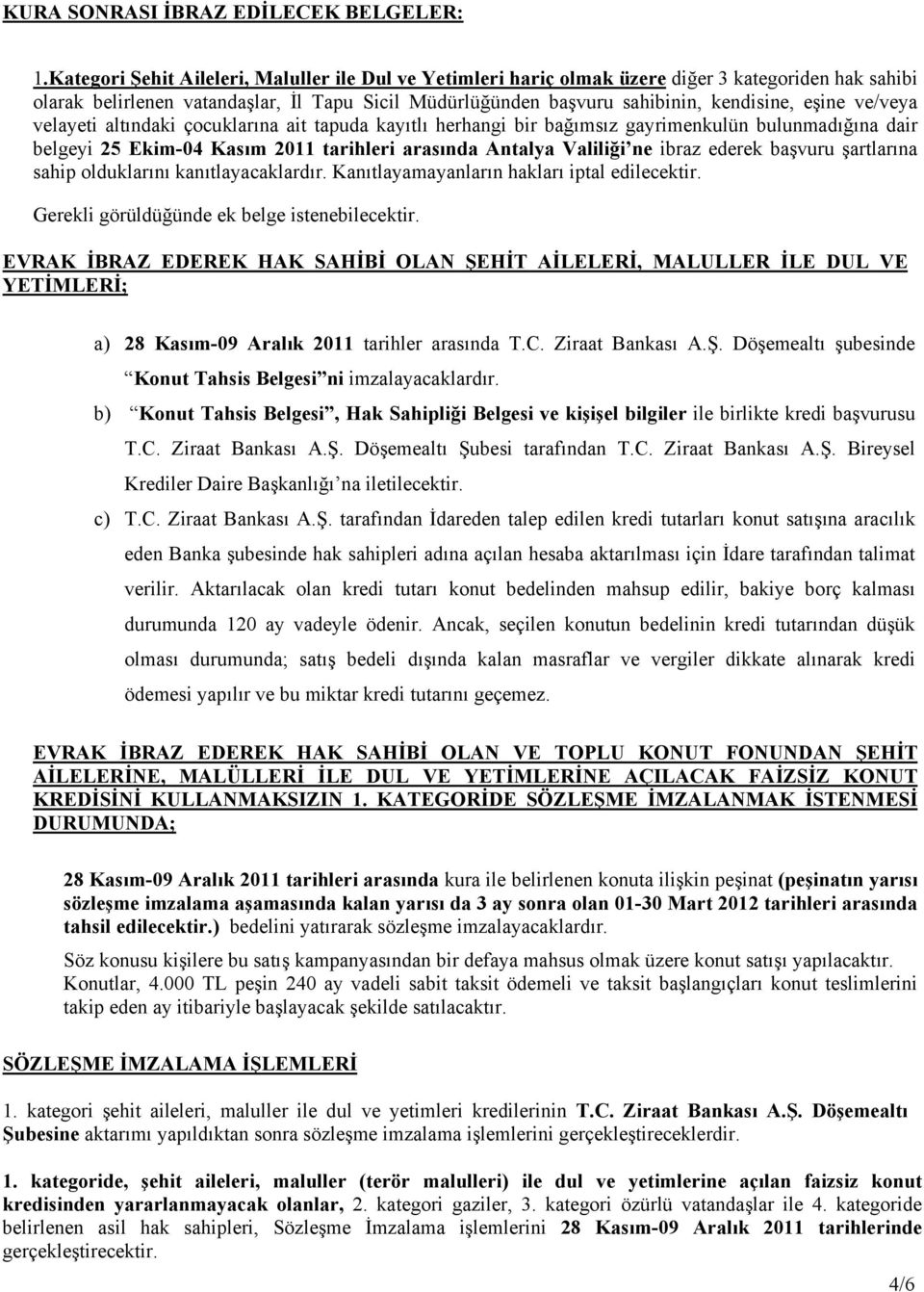 ve/veya velayeti altındaki çocuklarına ait tapuda kayıtlı herhangi bir bağımsız gayrimenkulün bulunmadığına dair belgeyi 25 Ekim-04 Kasım 2011 tarihleri arasında Antalya Valiliği ne ibraz ederek