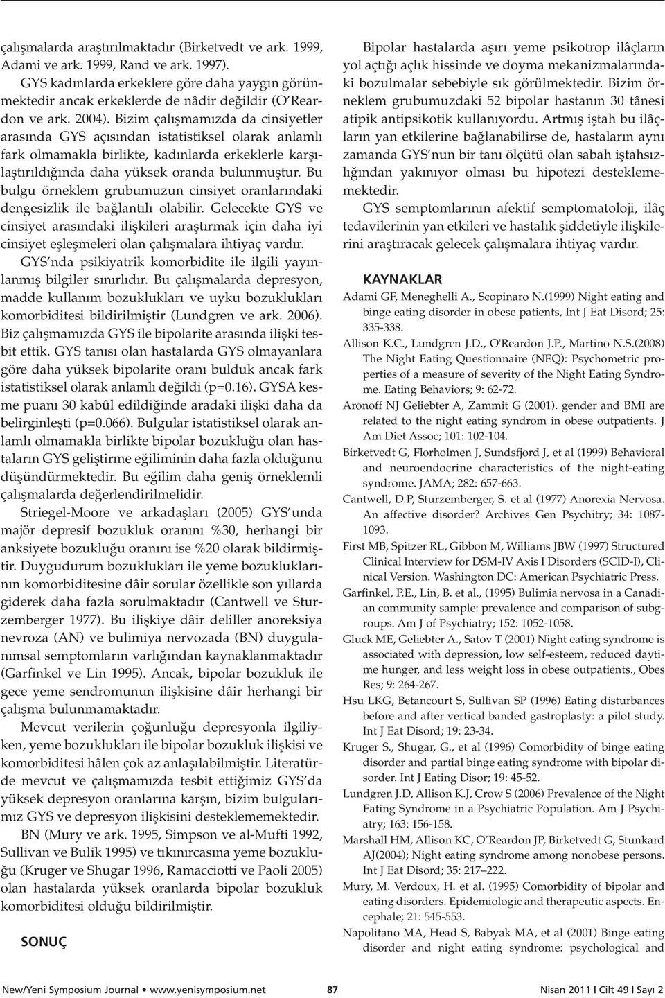 Bizim çal flmam zda da cinsiyetler aras nda GYS aç s ndan istatistiksel olarak anlaml fark olmamakla birlikte, kad nlarda erkeklerle karfl - laflt r ld nda daha yüksek oranda bulunmufltur.