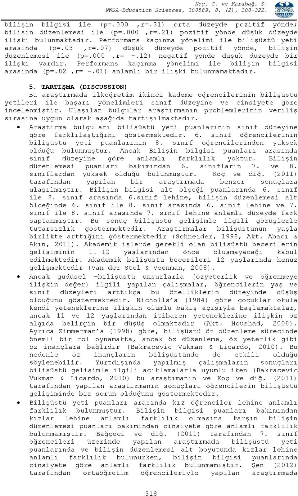 Performans kaçınma yönelimi ile bilişin bilgisi arasında (p=.82,r= -.01) anlamlı bir ilişki bulunmamaktadır. 5.