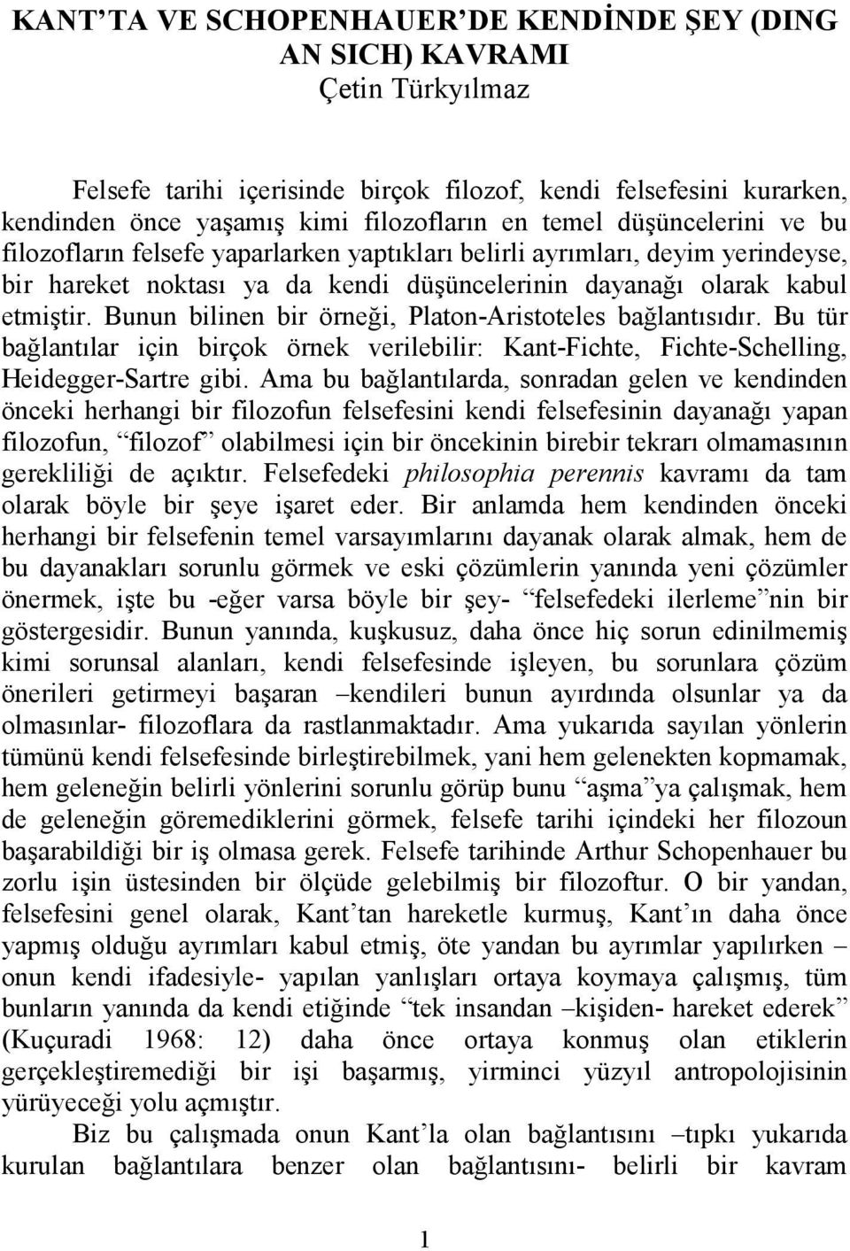 i, Platon-Aristoteles ba!lantsdr. Bu tür ba!lantlar için birçok örnek verilebilir: Kant-Fichte, Fichte-Schelling, Heidegger-Sartre gibi. Ama bu ba!