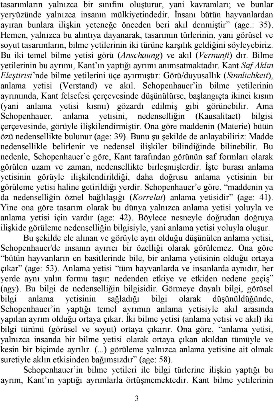 Bu iki temel bilme yetisi görü (Anschaung) ve akl (Vernunft) dr. Bilme yetilerinin bu ayrm, Kant n yapt! ayrm anmsatmaktadr.