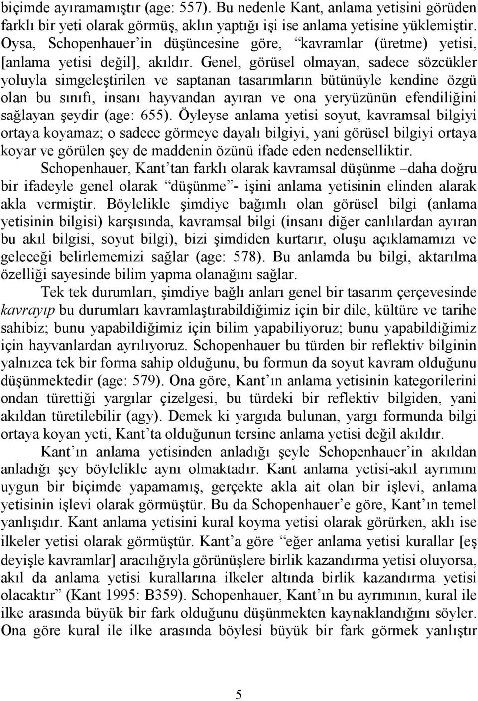 Genel, görüsel olmayan, sadece sözcükler yoluyla simgeletirilen ve saptanan tasarmlarn bütünüyle kendine özgü olan bu snf, insan hayvandan ayran ve ona yeryüzünün efendili!ini sa!