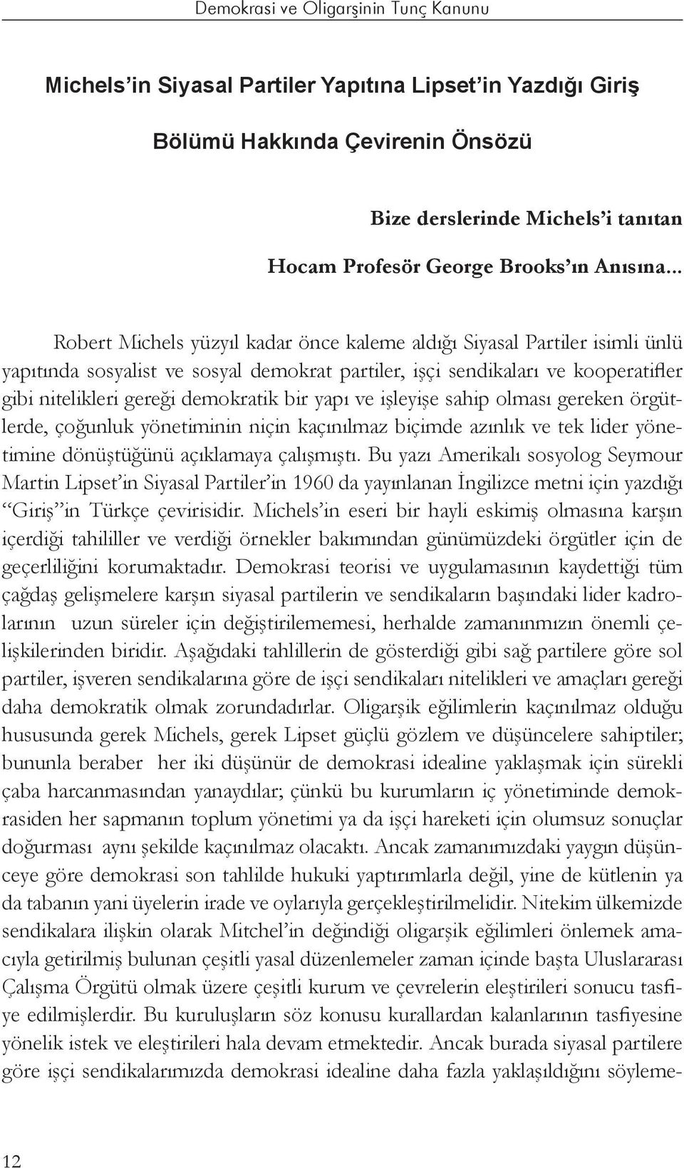 .. Robert Michels yüzyıl kadar önce kaleme aldığı Siyasal Partiler isimli ünlü yapıtında sosyalist ve sosyal demokrat partiler, işçi sendikaları ve kooperatifler gibi nitelikleri gereği demokratik