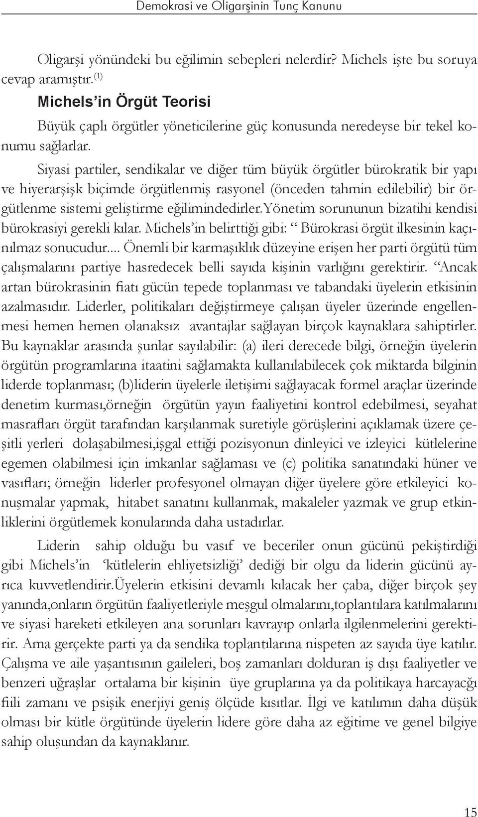 Siyasi partiler, sendikalar ve diğer tüm büyük örgütler bürokratik bir yapı ve hiyerarşişk biçimde örgütlenmiş rasyonel (önceden tahmin edilebilir) bir örgütlenme sistemi geliştirme eğilimindedirler.