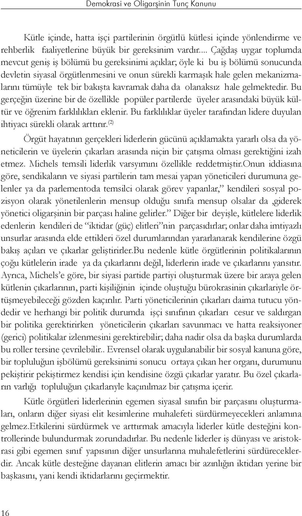 bir bakışta kavramak daha da olanaksız hale gelmektedir. Bu gerçeğin üzerine bir de özellikle popüler partilerde üyeler arasındaki büyük kültür ve öğrenim farklılıkları eklenir.