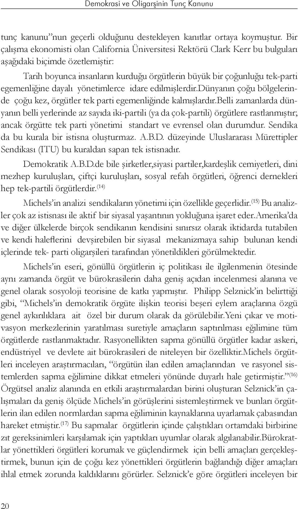 egemenliğine dayalı yönetimlerce idare edilmişlerdir.dünyanın çoğu bölgelerinde çoğu kez, örgütler tek parti egemenliğinde kalmışlardır.