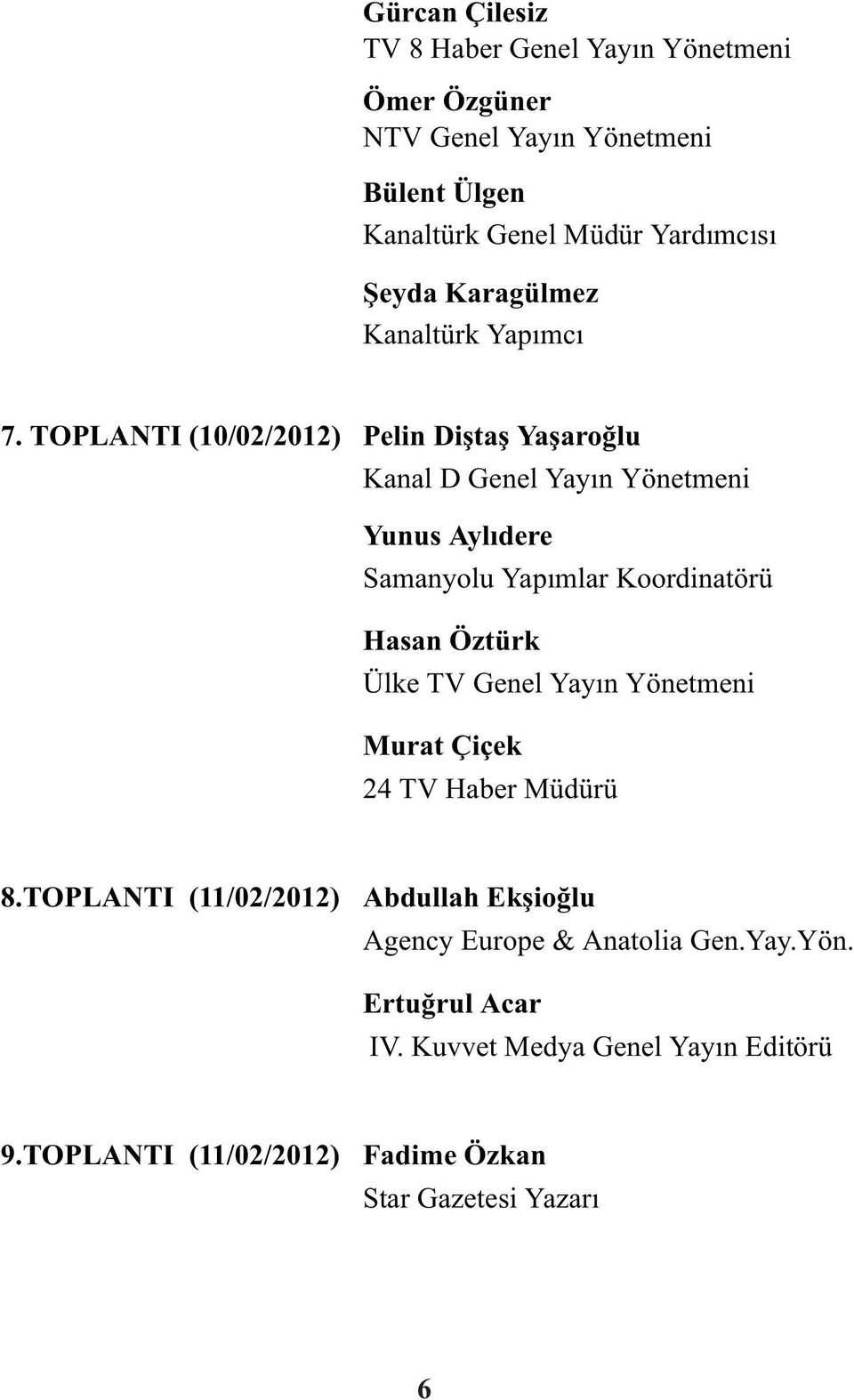 TOPLANTI (10/02/2012) Pelin Diþtaþ Yaþaroðlu Kanal D Genel Yayýn Yönetmeni Yunus Aylýdere Samanyolu Yapýmlar Koordinatörü Hasan Öztürk Ülke