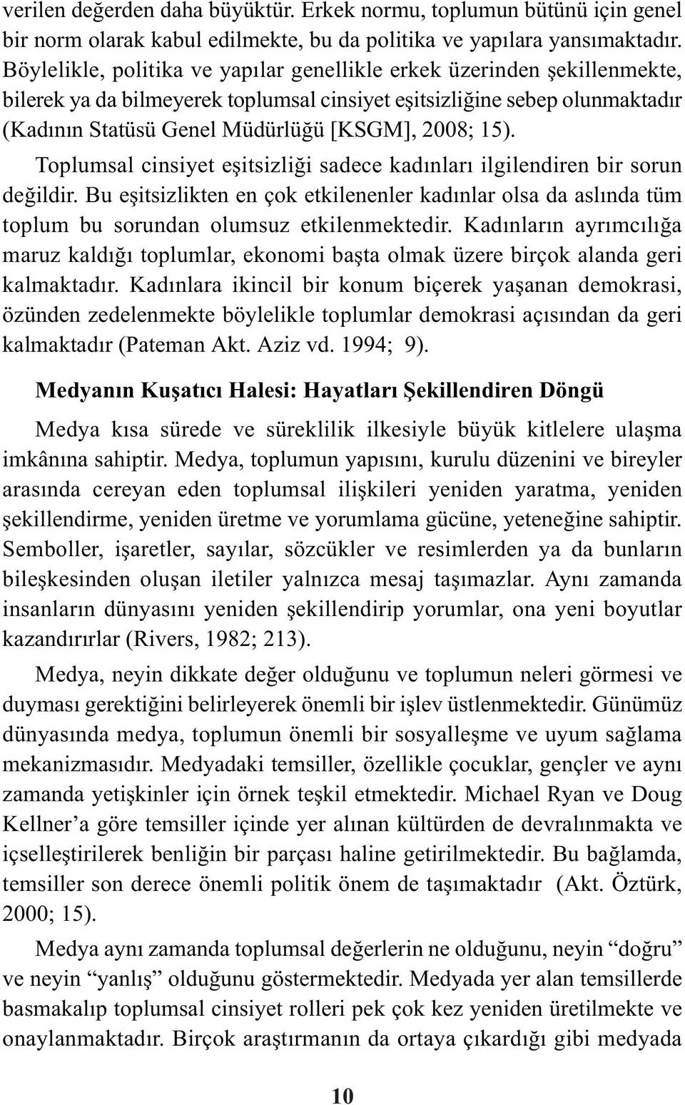 15). Toplumsal cinsiyet eþitsizliði sadece kadýnlarý ilgilendiren bir sorun deðildir. Bu eþitsizlikten en çok etkilenenler kadýnlar olsa da aslýnda tüm toplum bu sorundan olumsuz etkilenmektedir.