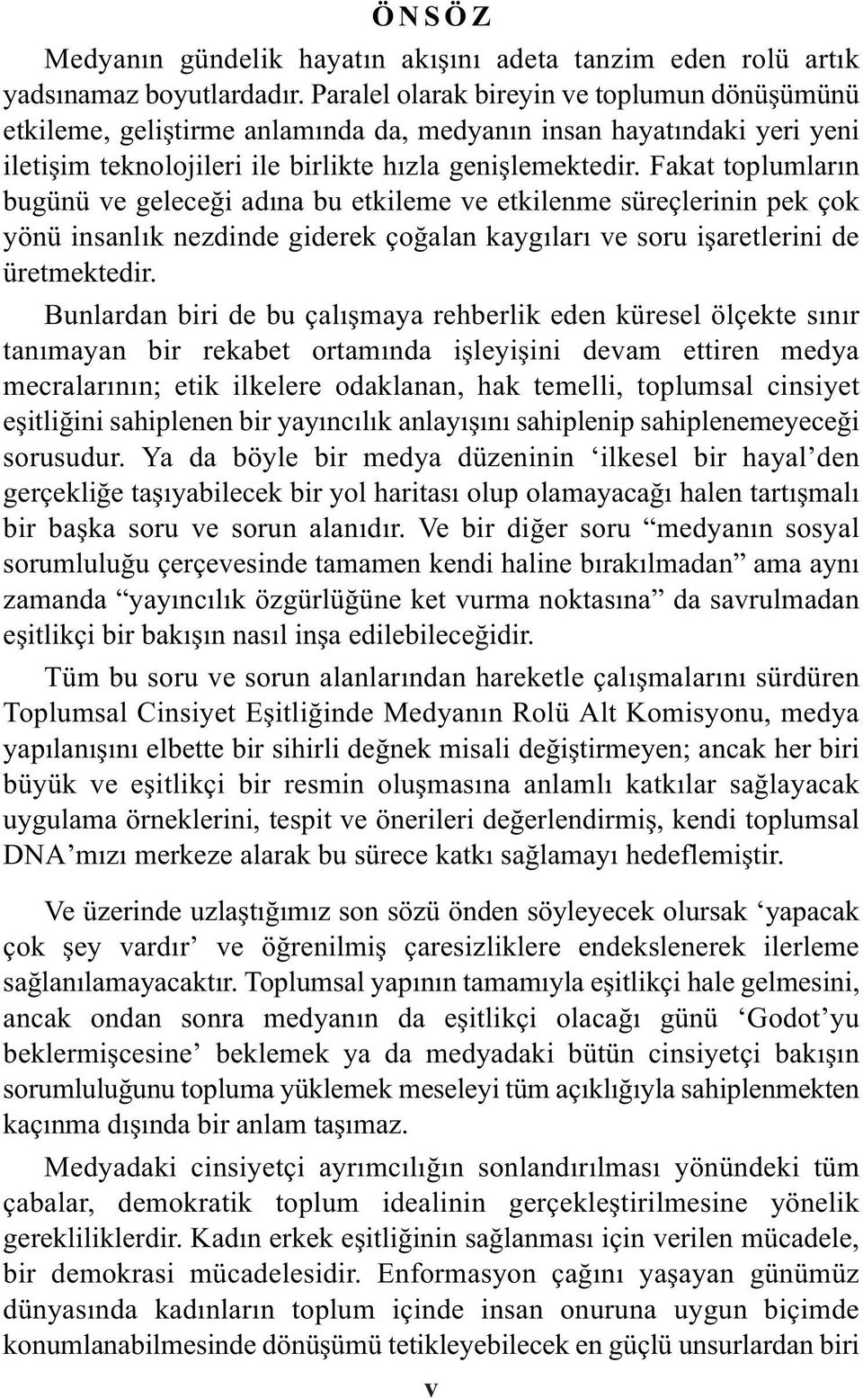 Fakat toplumların bugünü ve geleceği adına bu etkileme ve etkilenme süreçlerinin pek çok yönü insanlık nezdinde giderek çoğalan kaygıları ve soru işaretlerini de üretmektedir.