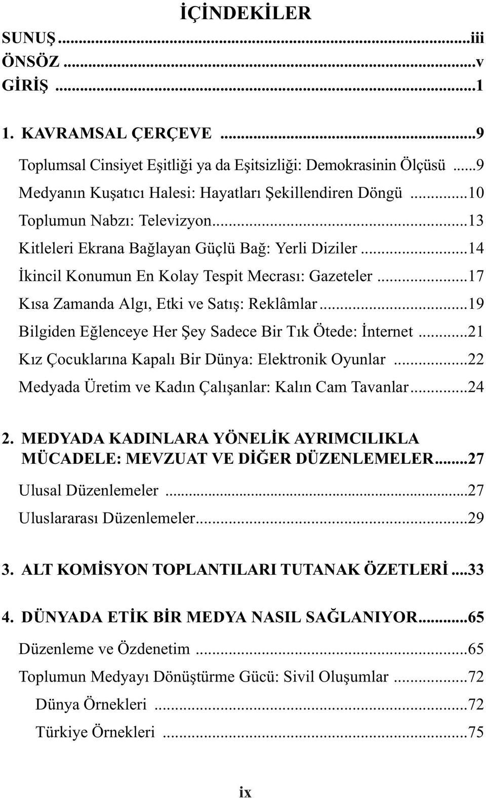 ..19 Bilgiden Eğlenceye Her Şey Sadece Bir Tık Ötede: İnternet...21 Kız Çocuklarına Kapalı Bir Dünya: Elektronik Oyunlar...22 Medyada Üretim ve Kadın Çalışanlar: Kalın Cam Tavanlar...24 2.