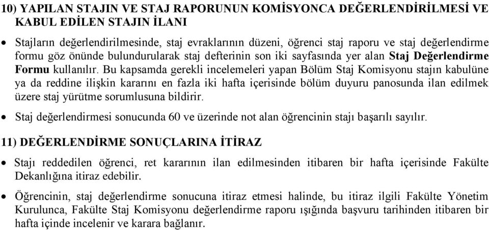 Bu kapsamda gerekli incelemeleri yapan Bölüm Staj Komisyonu stajın kabulüne ya da reddine ilişkin kararını en fazla iki hafta içerisinde bölüm duyuru panosunda ilan edilmek üzere staj yürütme