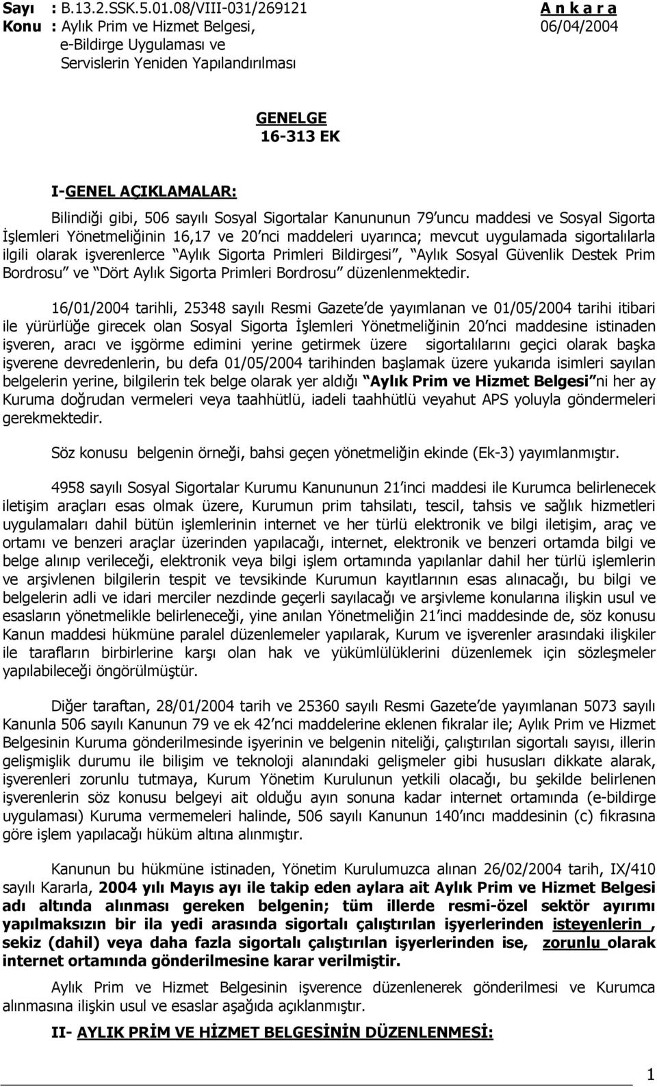 sayılı Sosyal Sigortalar Kanununun 79 uncu maddesi ve Sosyal Sigorta İşlemleri Yönetmeliğinin 16,17 ve 20 nci maddeleri uyarınca; mevcut uygulamada sigortalılarla ilgili olarak işverenlerce Aylık