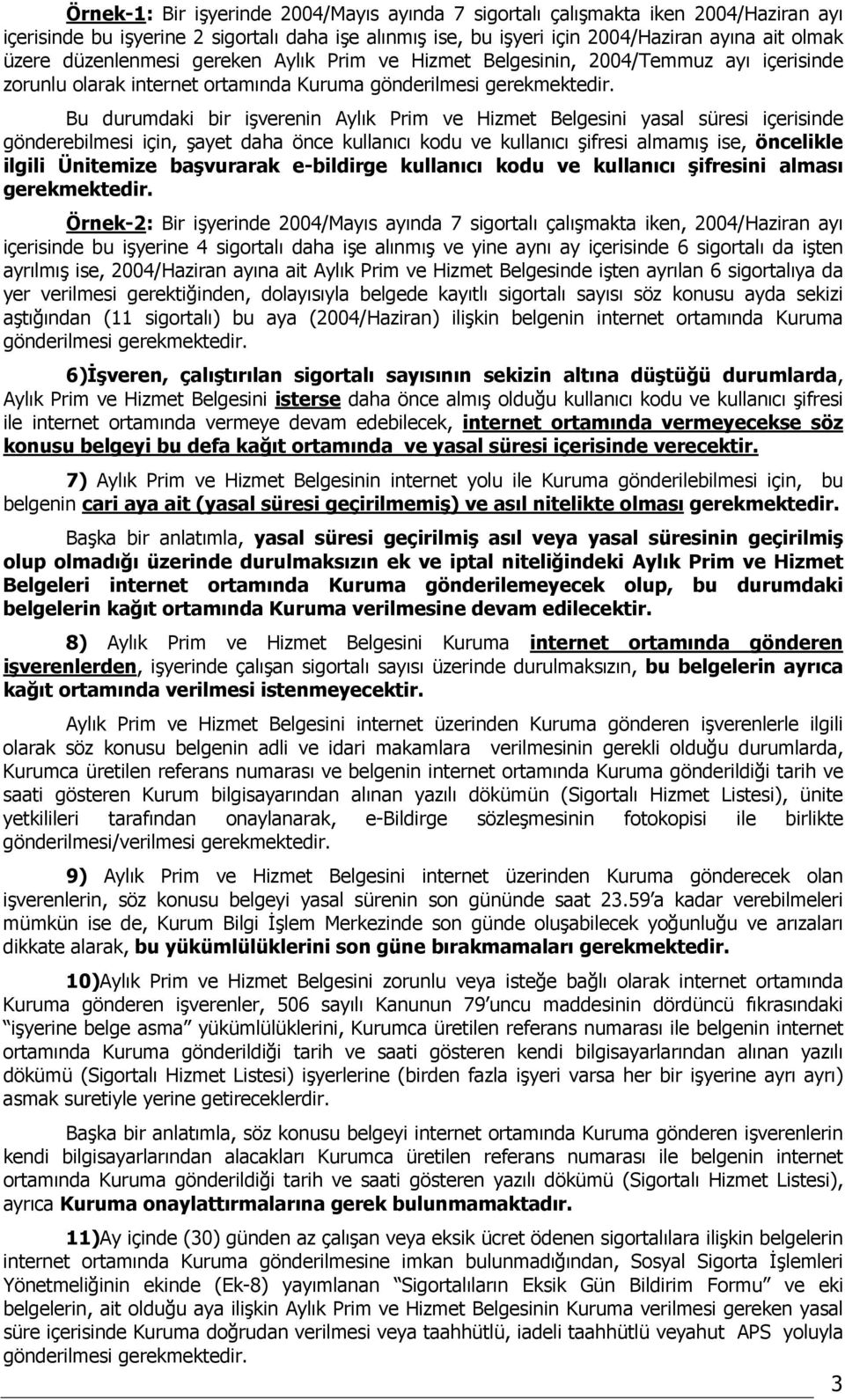 Bu durumdaki bir işverenin Aylık Prim ve Hizmet Belgesini yasal süresi içerisinde gönderebilmesi için, şayet daha önce kullanıcı kodu ve kullanıcı şifresi almamış ise, öncelikle ilgili Ünitemize