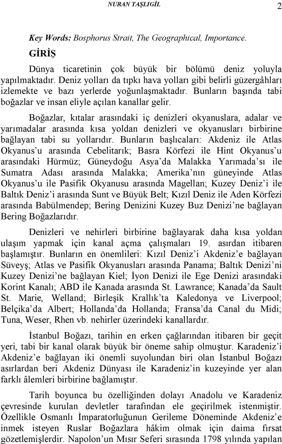 Boğazlar, kıtalar arasındaki iç denizleri okyanuslara, adalar ve yarımadalar arasında kısa yoldan denizleri ve okyanusları birbirine bağlayan tabi su yollarıdır.