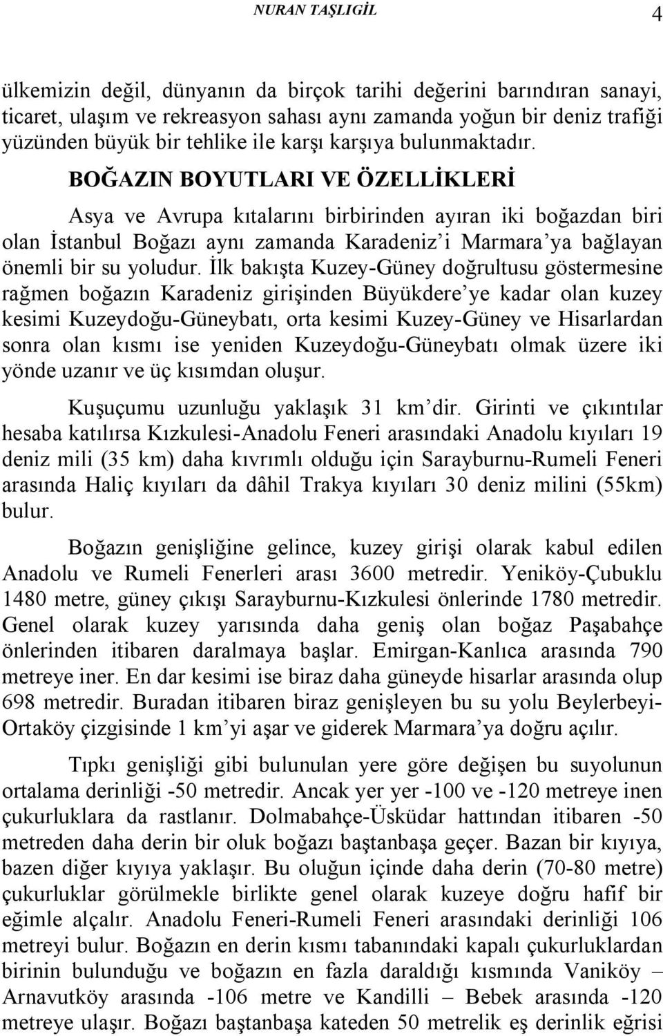 BOĞAZIN BOYUTLARI VE ÖZELLİKLERİ Asya ve Avrupa kıtalarını birbirinden ayıran iki boğazdan biri olan İstanbul Boğazı aynı zamanda Karadeniz i Marmara ya bağlayan önemli bir su yoludur.